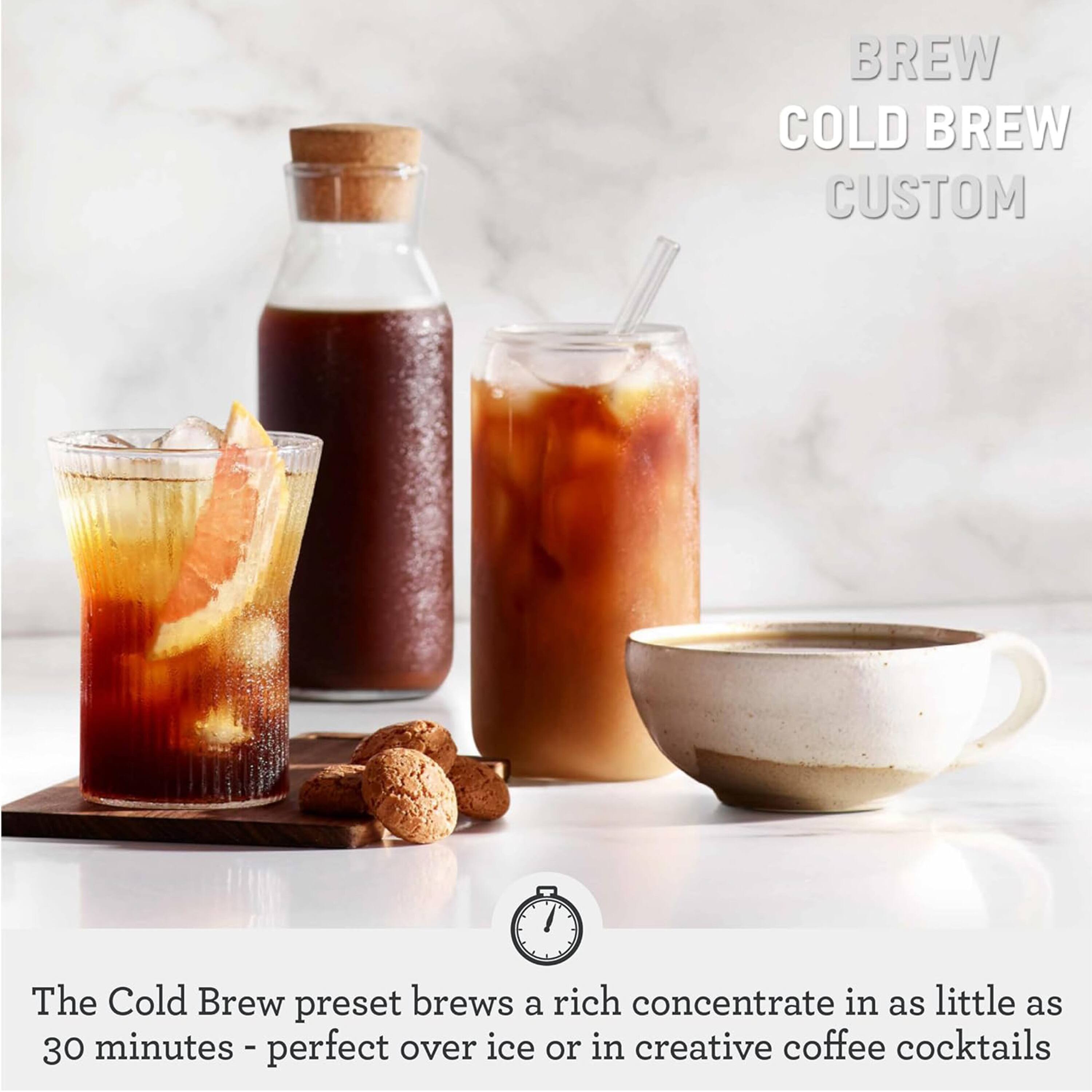BREW COLD BREW CUSTOM

The Cold Brew preset brews a rich concentrate in as little as 30 minutes - perfect over ice or in creative coffee cocktails