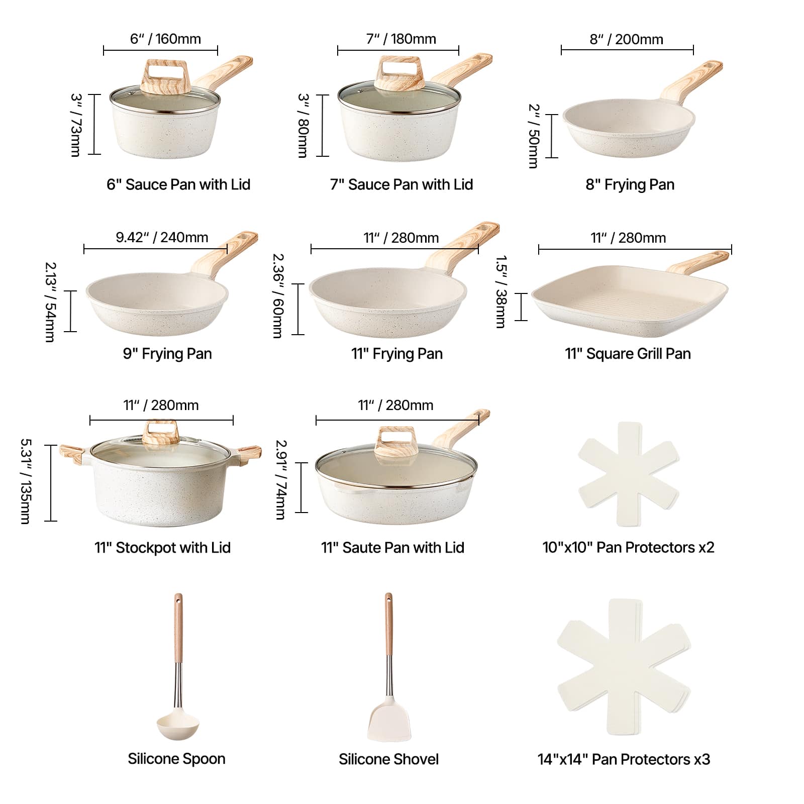Here is the corrected and grouped text:
- **6" Sauce Pan with Lid**: 3" (73mm) height, 6" (160mm) diameter
- **7" Sauce Pan with Lid**: 2.13" (54mm) height, 7" (180mm) diameter
- **8" Frying Pan**: 2" (50mm) height, 8" (200mm) diameter
- **9" Frying Pan**: 2.36" (60mm) height, 9.42" (240mm) diameter
- **11" Frying Pan**: 2.91" (74mm) height, 11" (280mm) diameter
- **11" Stockpot with Lid**: 5.31" (135mm) height, 11" (280mm) diameter
- **11" Saute Pan with Lid**: 1.5" (38mm) height, 11" (280mm) diameter
- **11" Square Grill Pan**: 1.5" (38mm) height, 10"x10" (254mm x 254mm)
- **Silicone Spoon**
- **Silicone Shovel**
- **10"x10" Pan Protectors x2**
- **14"x14" Pan Protectors x3**