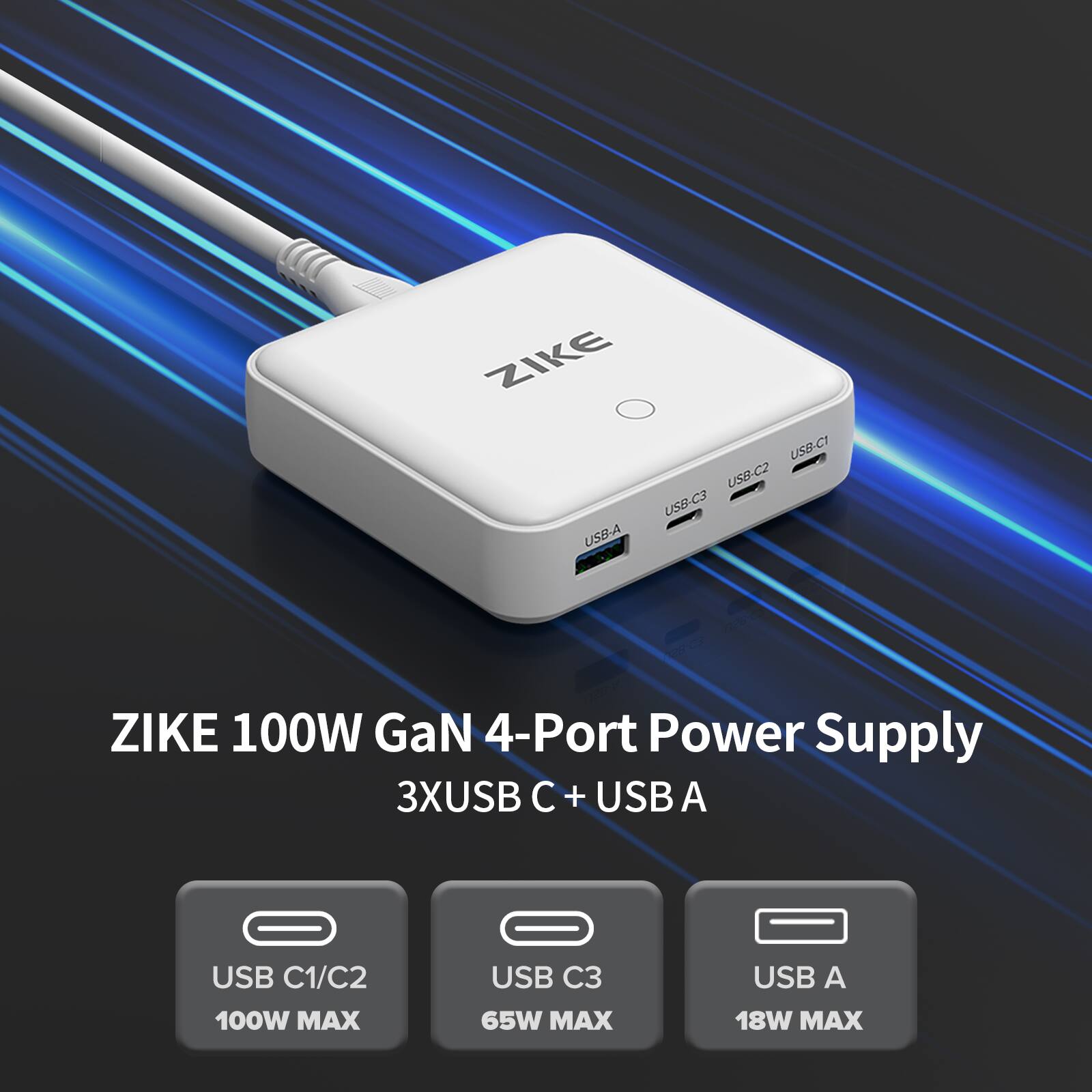 ZIKE 100W GaN 4-Port Power Supply  
3XUSB C + USB A  

USB C1/C2: 100W MAX  
USB C3: 65W MAX  
USB A: 18W MAX