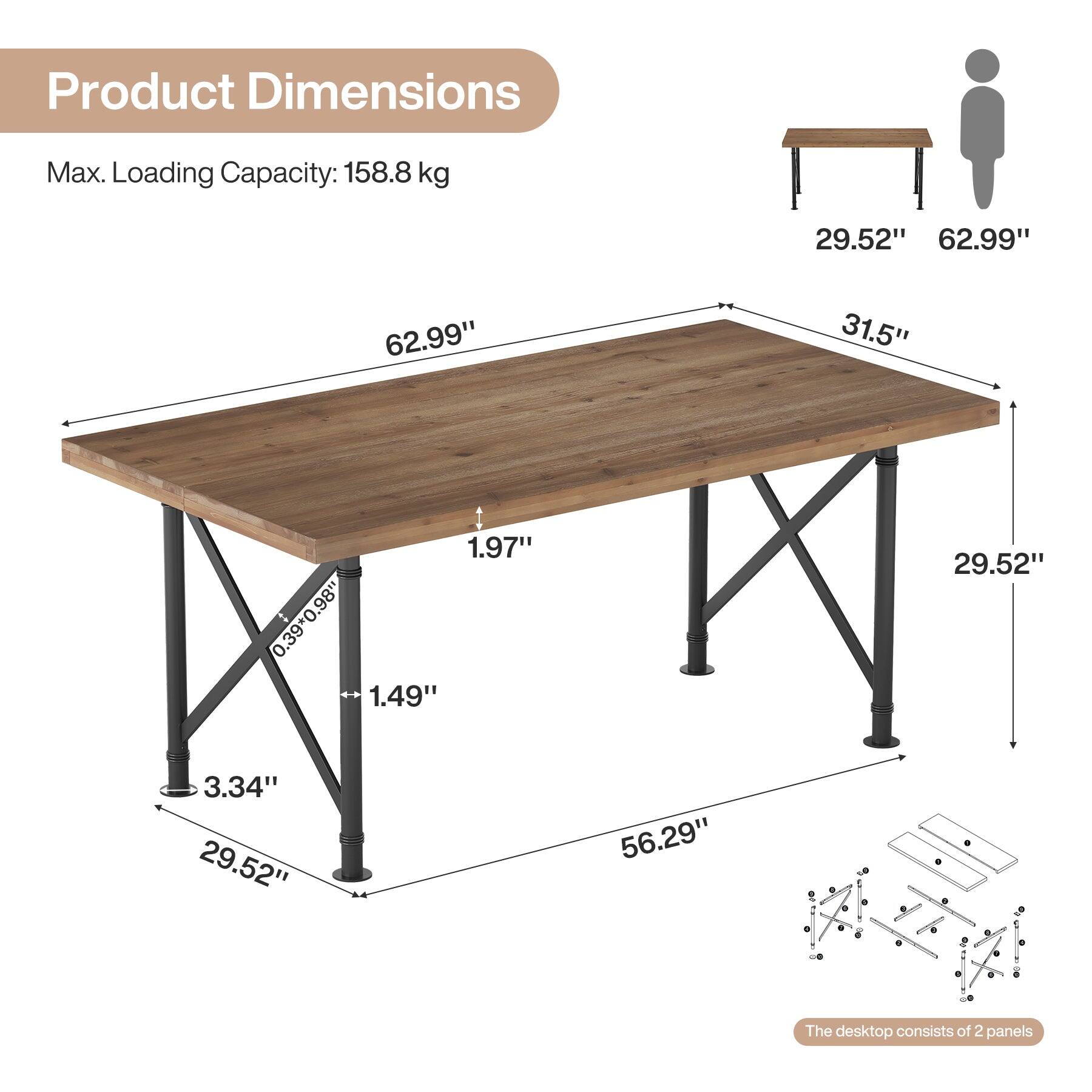 Product Dimensions  
Max. Loading Capacity: 158.8 kg  
29.52" x 62.99"  
31.5"  
1.97"  
0.39" x 0.98" x 1.49"  
29.52"  
3.34"  
56.29"  
The desktop consists of 2 panels