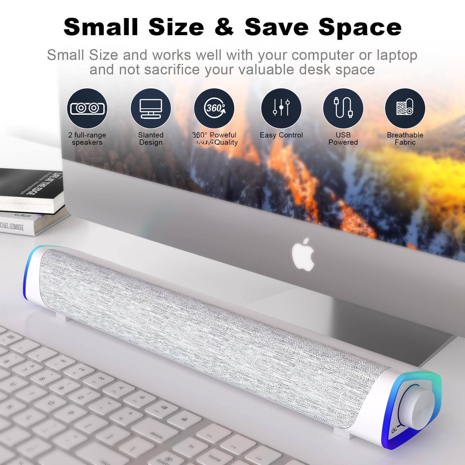 Small Size & Save Space

Small Size and works well with your computer or laptop and not sacrifice your valuable desk space

- 2 full-range speakers
- Slanted Design
- 360° Powerful Quality
- Easy Control
- USB Powered
- Breathable Fabric