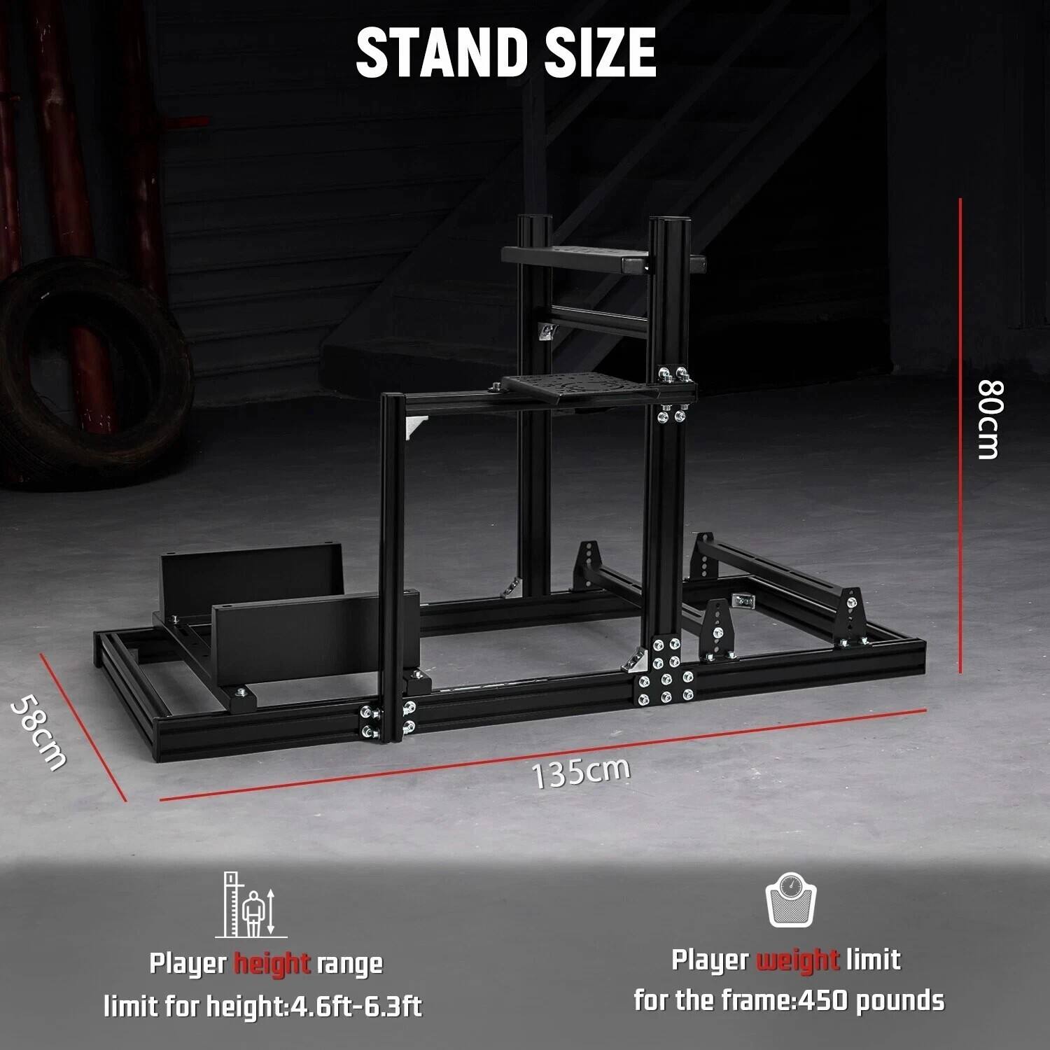 STAND SIZE  
80cm  
58cm  
135cm  

Player height range limit: 4.6ft-6.3ft  
Player weight limit for the frame: 450 pounds