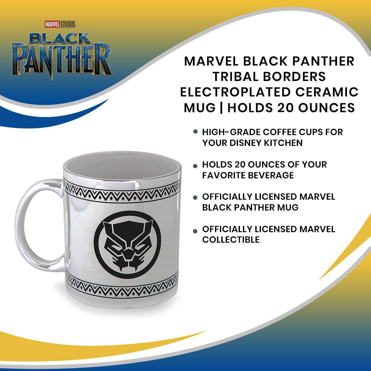 MARVEL STUDIOS BLACK PANTHER

MARVEL BLACK PANTHER TRIBAL BORDERS ELECTROPLATED CERAMIC MUG | HOLDS 20 OUNCES

- HIGH-GRADE COFFEE CUPS FOR YOUR DISNEY KITCHEN
- HOLDS 20 OUNCES OF YOUR FAVORITE BEVERAGE
- OFFICIALLY LICENSED MARVEL BLACK PANTHER MUG
- OFFICIALLY LICENSED MARVEL COLLECTIBLE