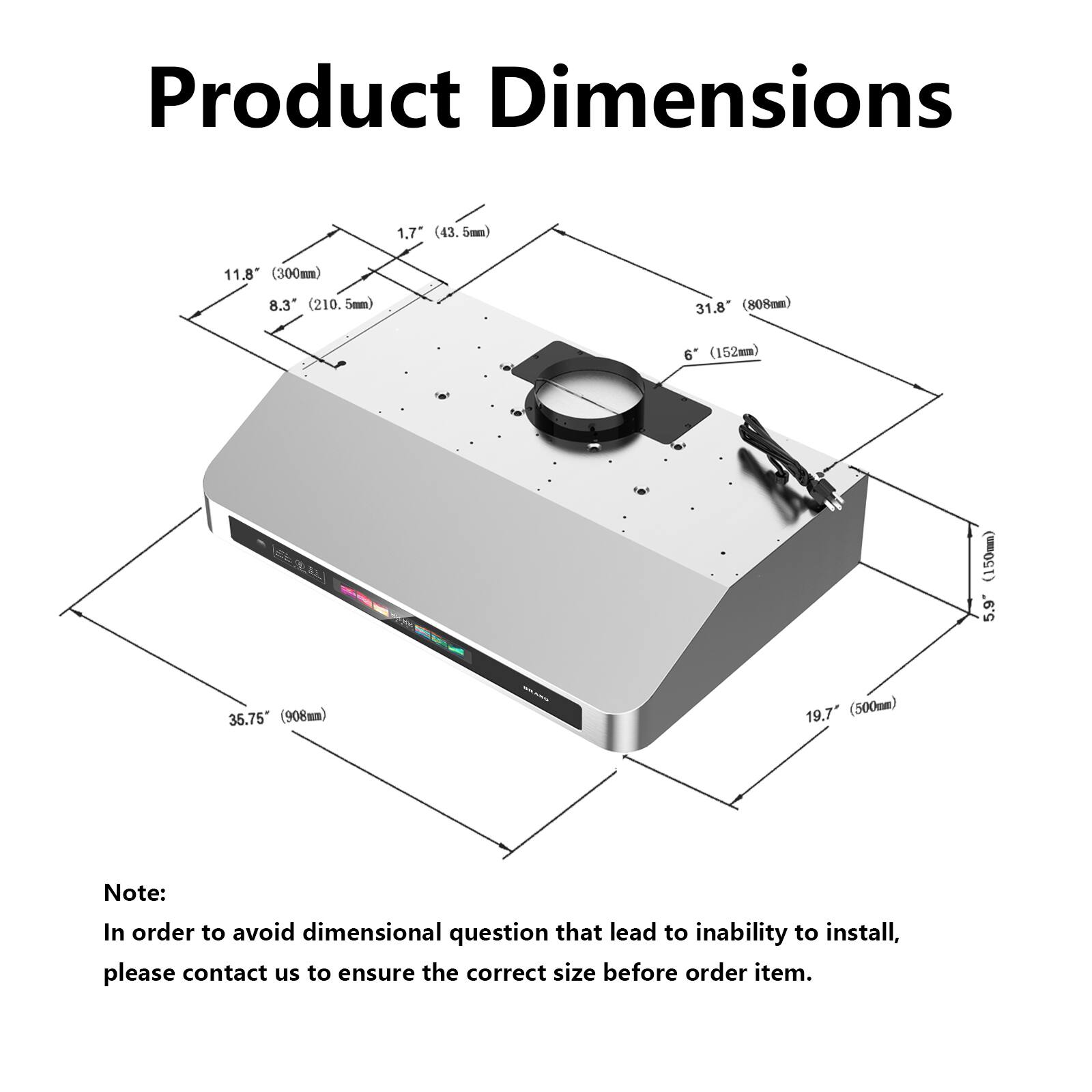 Product Dimensions:  
1.7" (43.5mm)  
11.8" (300mm)  
8.3" (210.5mm)  
31.8" (808mm)  
6" (152mm)  
5.9" (150mm)  
35.75" (908mm)  
19.7" (500mm)  

Note: In order to avoid dimensional questions that lead to inability to install, please contact us to ensure the correct size before order item.