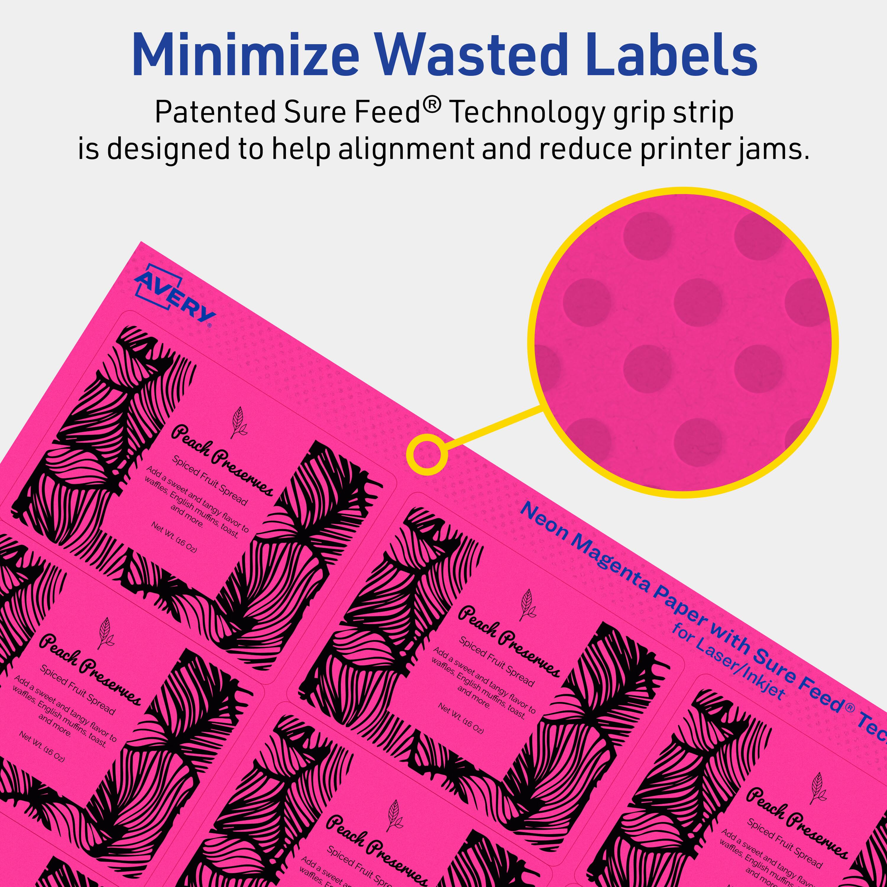 Minimize Wasted Labels

Patented Sure Feed® Technology grip strip is designed to help alignment and reduce printer jams.

AVERY

Peach Preserves
Spiced Fruit Spread
Add a sweet and tangy flavor to waffles, English muffins, and toast. Net wt. 6 fl oz.

Neon Magenta Paper with Sure Feed® Technology for Laser/Inkjet