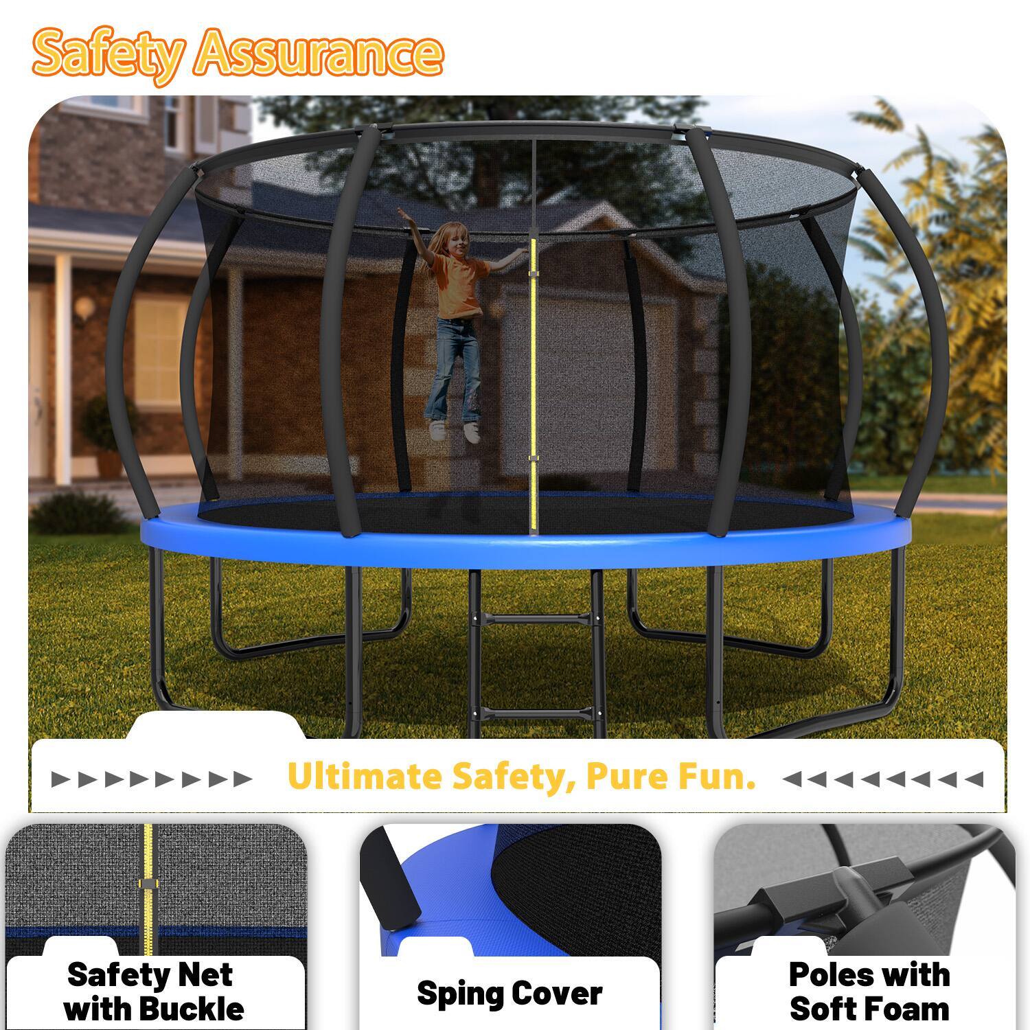 Safety Assurance  
Ultimate Safety, Pure Fun.  

- Safety Net with Buckle  
- Spring Cover  
- Poles with Soft Foam