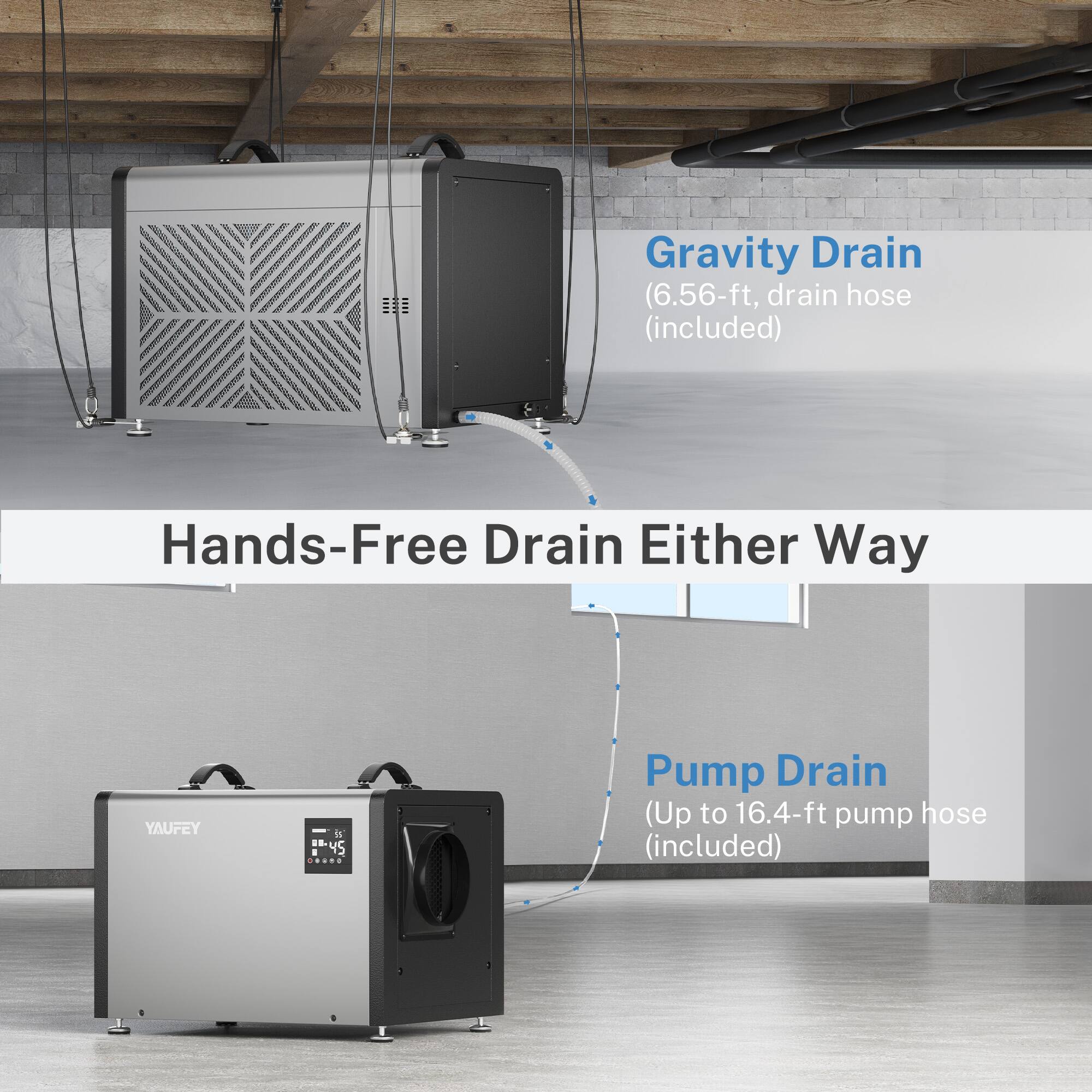Gravity Drain (6.56-ft, drain hose included)  
Hands-Free Drain Either Way  
Pump Drain (Up to 16.4-ft pump hose included)
