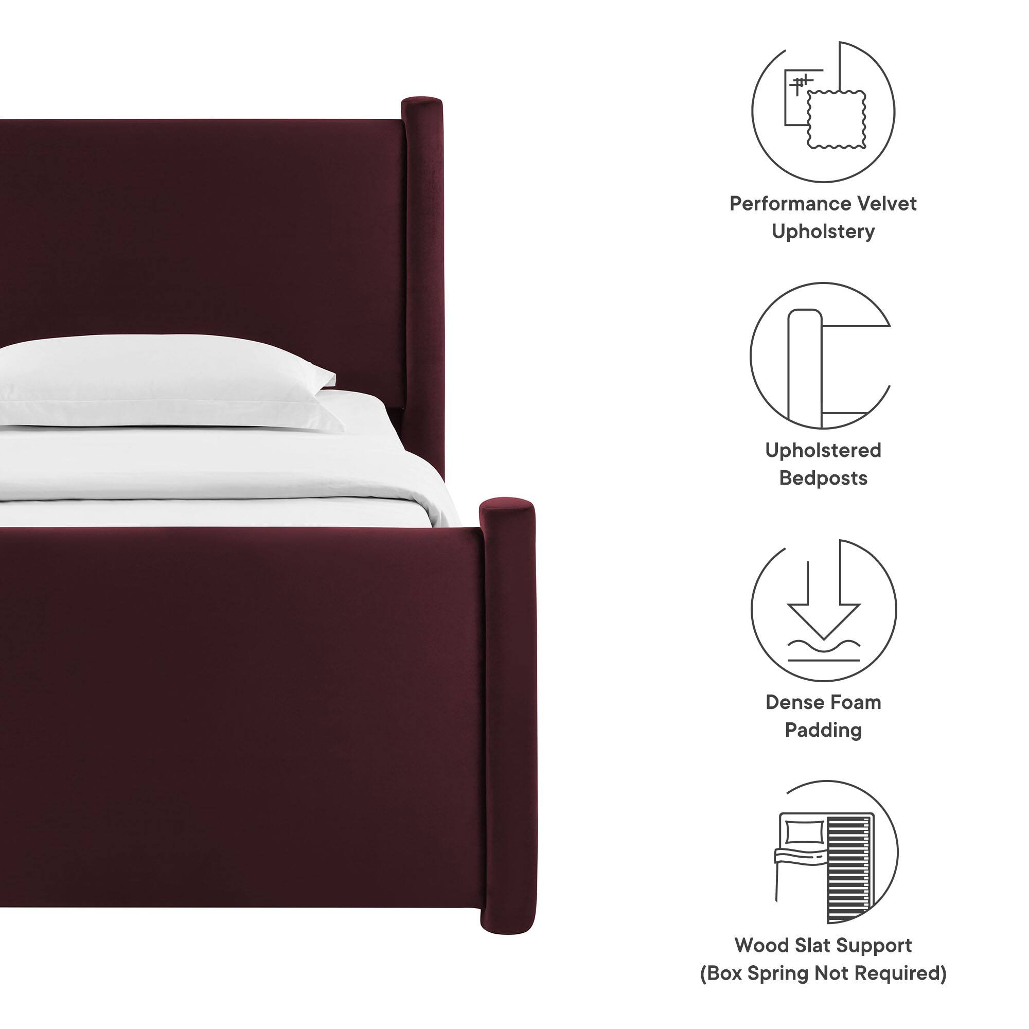 Performance Velvet Upholstery  
Upholstered Bedposts  
Dense Foam Padding  
Wood Slat Support (Box Spring Not Required)