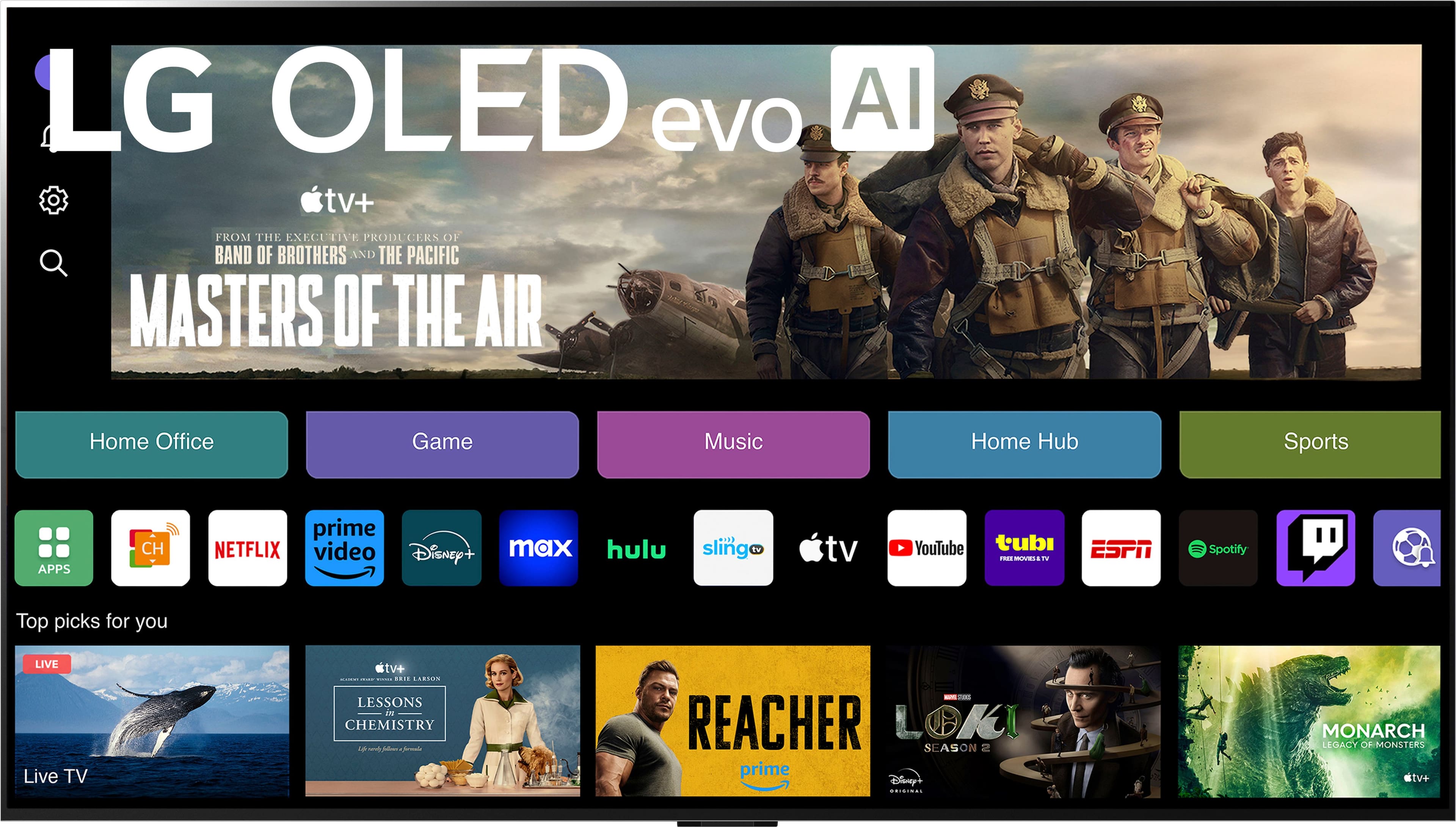LG OLED evo AI tv+ FROM THE EXECUTIVE PRODUCERS OF BAND OF BROTHERS AND THE PACIFIC MASTERS OF THE AIR Home Office Game Music Home Hub Sports APPS CH prime NETFLIX video DisNey+ max hulu 9133 sling tv tv YouTube tubi - SRES - 1N ESPN Spotify Top picks for you LIVE Live TV tv+ | | .... LABSON LESSONS in CHEMISTRY - n - REACHER LOKI SEASON 2 prime Disny! RC.... MONARCH LEGACY OF MONSTERS tv+