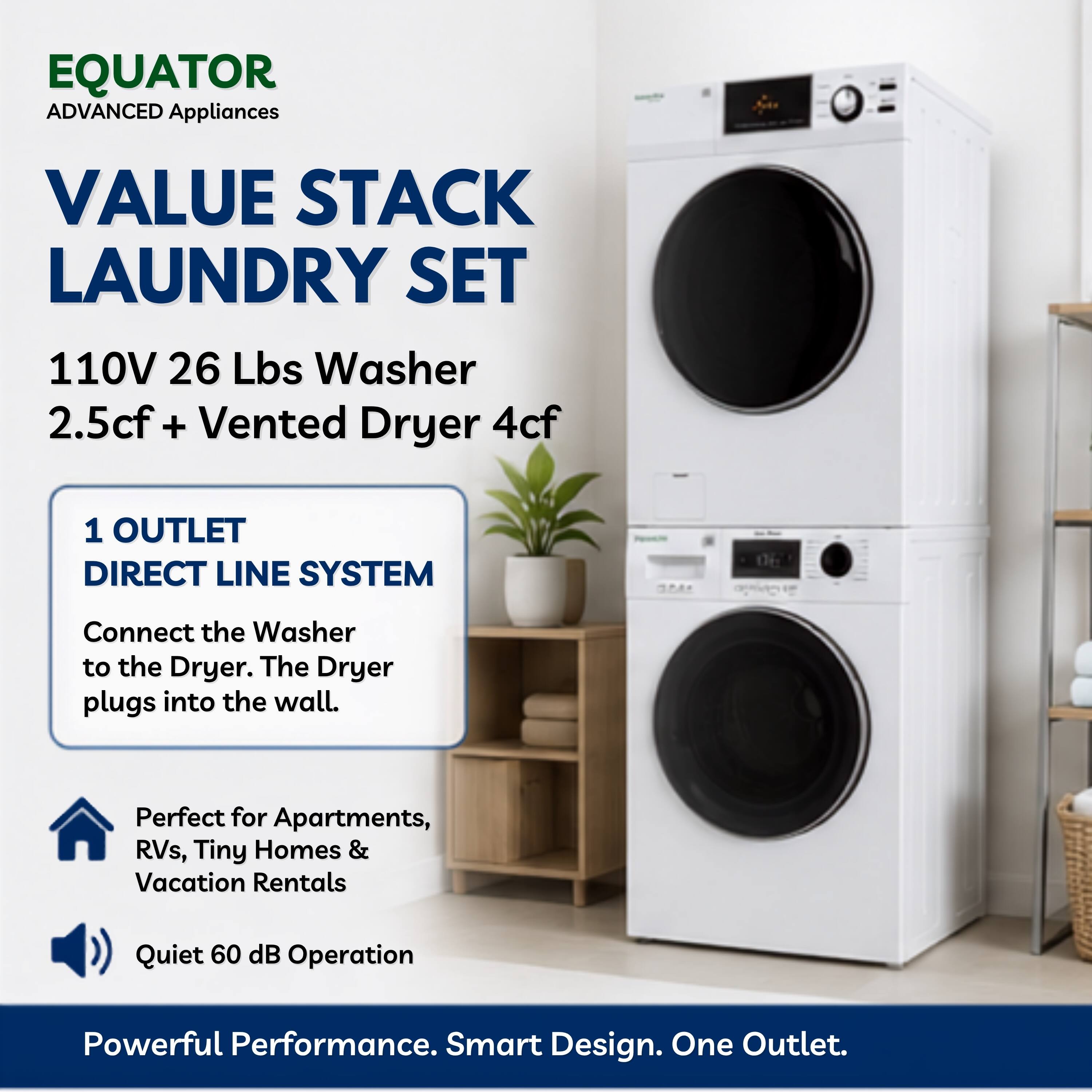 EQUATOR ADVANCED Appliances VALUE STACK LAUNDRY SET 110V 26 Lbs Washer 2.5cf + Vented Dryer 4cf 1 OUTLET DIRECT LINE SYSTEM

Connect the Washer to the Dryer. The Dryer plugs into the wall.

Perfect for Apartments, RVs, Tiny Homes & Vacation Rentals

Quiet 60 dB Operation

Powerful Performance. Smart Design. One Outlet.