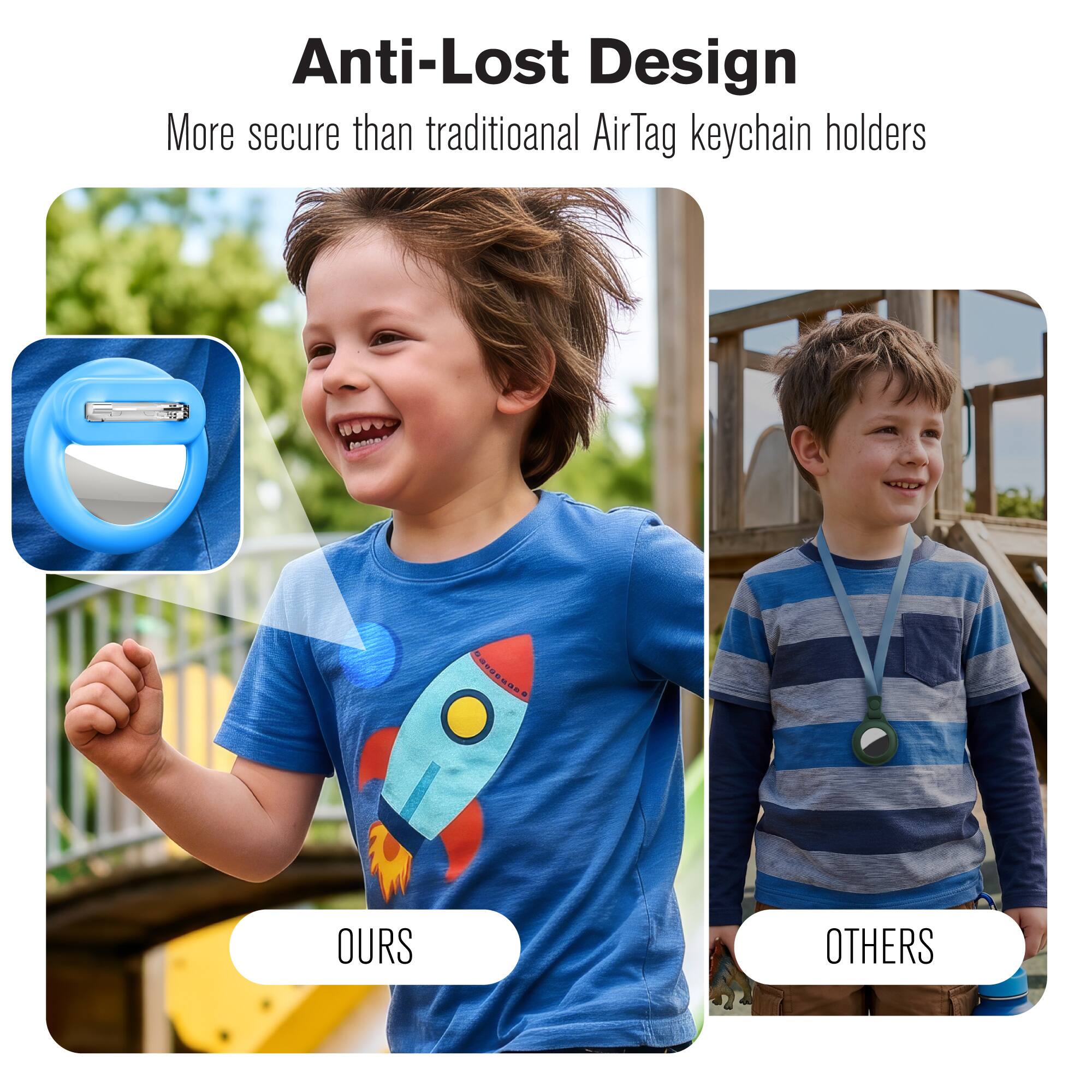 Anti-Lost Design  
More secure than traditional AirTag keychain holders  
OURS  
OTHERS