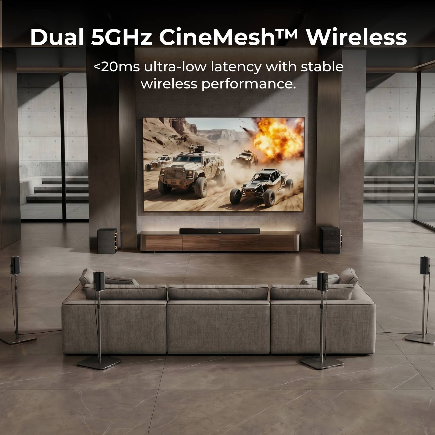 Dual 5GHz CineMesh™ Wireless  
<20ms ultra-low latency with stable wireless performance.