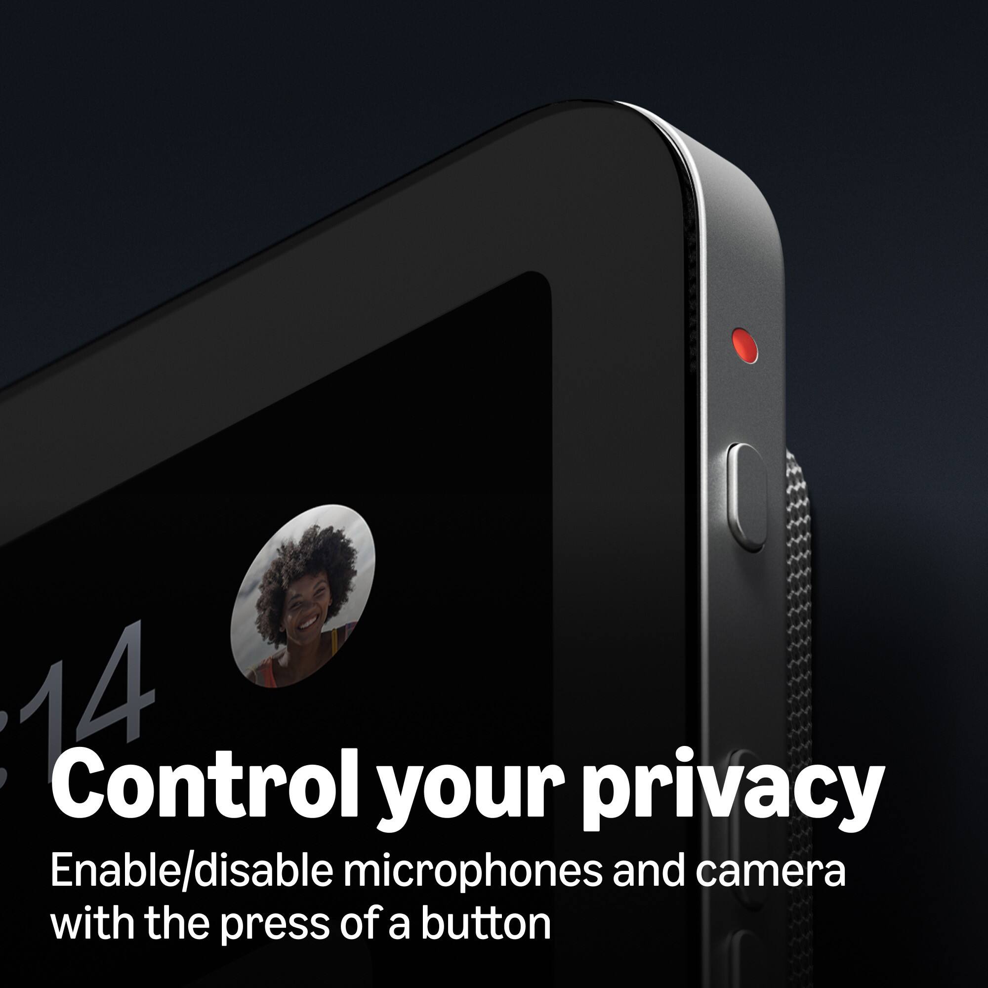 Control your privacy  
Enable/disable microphones and camera with the press of a button