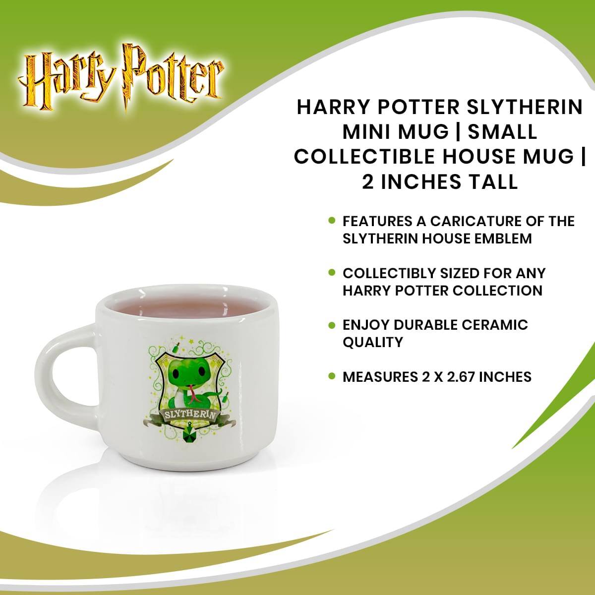 Harry Potter HARRY POTTER SLYTHERIN MINI MUG | SMALL COLLECTIBLE HOUSE MUG | 2 INCHES TALL

- FEATURES A CARICATURE OF THE SLYTHERIN HOUSE EMBLEM
- COLLECTIBLY SIZED FOR ANY HARRY POTTER COLLECTION
- ENJOY DURABLE CERAMIC QUALITY
- MEASURES 2 X 2.67 INCHES