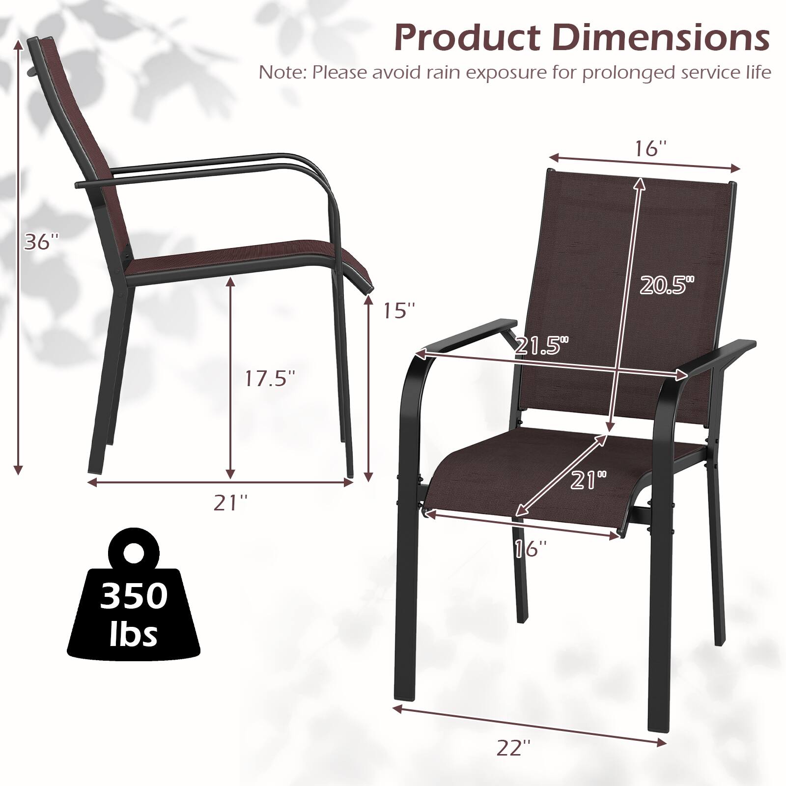 Product Dimensions  
Note: Please avoid rain exposure for prolonged service life  

- Height: 36"  
- Width: 21"  
- Depth: 17.5"  
- Seat Height: 15"  
- Seat Width: 21.5"  
- Seat Depth: 20.5"  
- Armrest Height: 16"  
- Armrest Width: 16"  
- Weight Capacity: 350 lbs