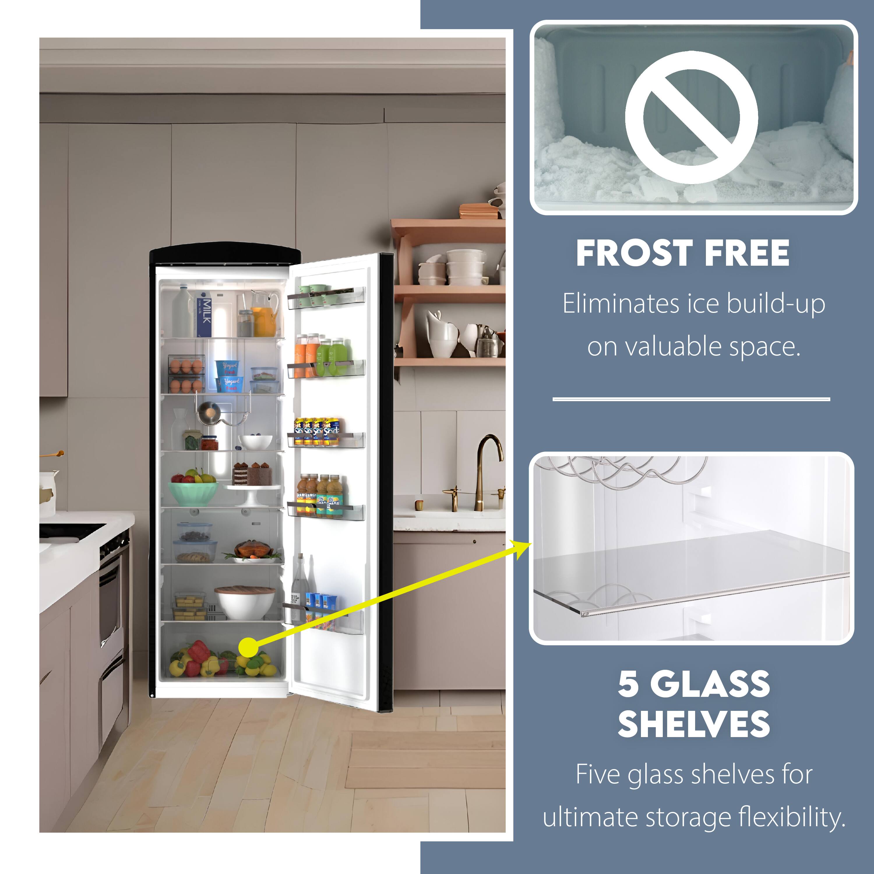 - FROST FREE  
  Eliminates ice build-up on valuable space.

- 5 GLASS SHELVES  
  Five glass shelves for ultimate storage flexibility.