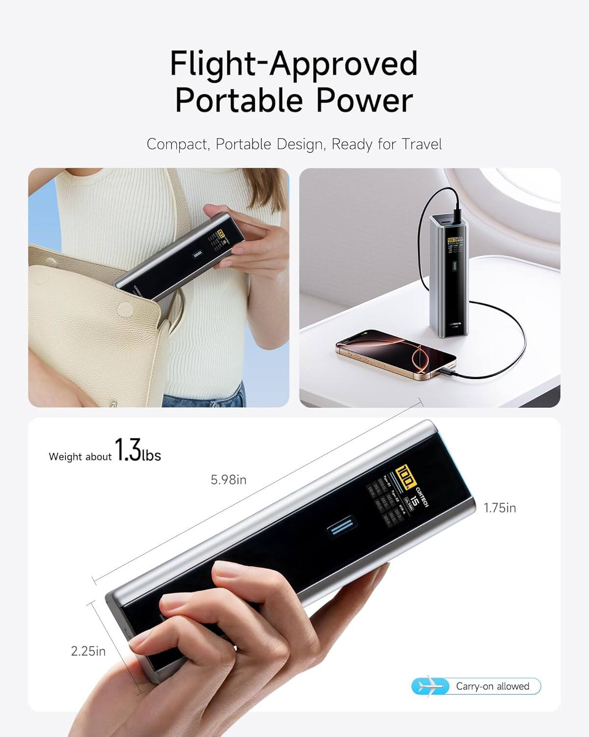 Flight-Approved Portable Power  
Compact, Portable Design, Ready for Travel  

Weight about 1.3lbs  
5.98in  
1.75in  
2.25in  

Carry-on allowed