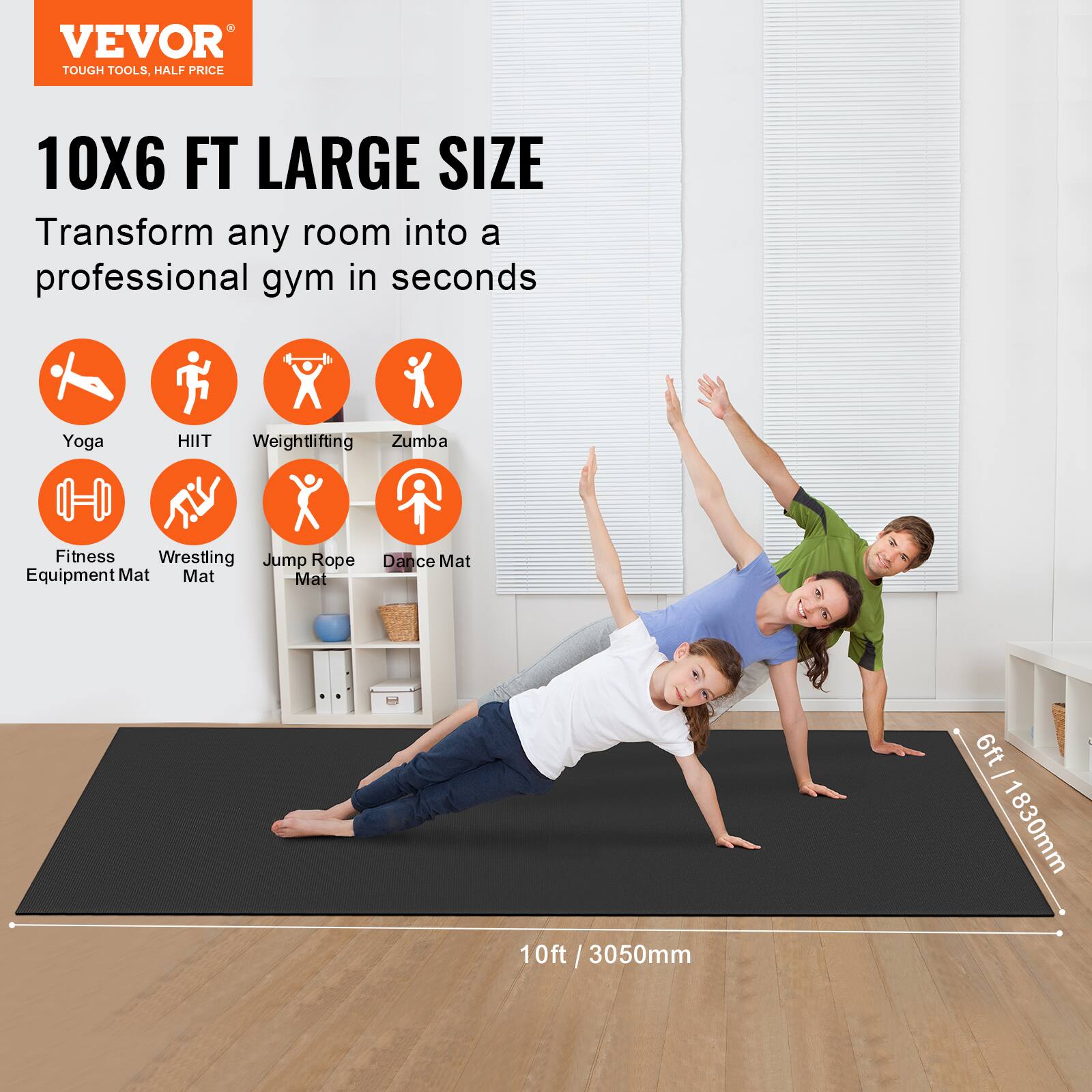 VEVOR  
TOUGH TOOLS, HALF PRICE  

10X6 FT LARGE SIZE  
Transform any room into a professional gym in seconds  

- Yoga  
- HIIT  
- Weightlifting  
- Zumba  
- Fitness Equipment Mat  
- Wrestling Mat  
- Jump Rope Mat  
- Dance Mat  

6ft / 1830mm  
10ft / 3050mm