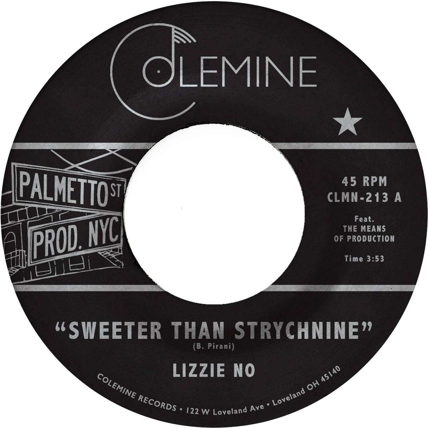COLEMINE  
45 RPM  
CLMN-213 A  

PALMETTO ST  
PROD. NYC  

Feat.  
THE MEANS  
OF PRODUCTION  

Time 3:53  

"SWEETER THAN STRYCHNINE"  
(B. Pirani)  

LIZZIE NO 45140  

COLEMINE RECORDS  
122 W Loveland Ave - Loveland OH 45140