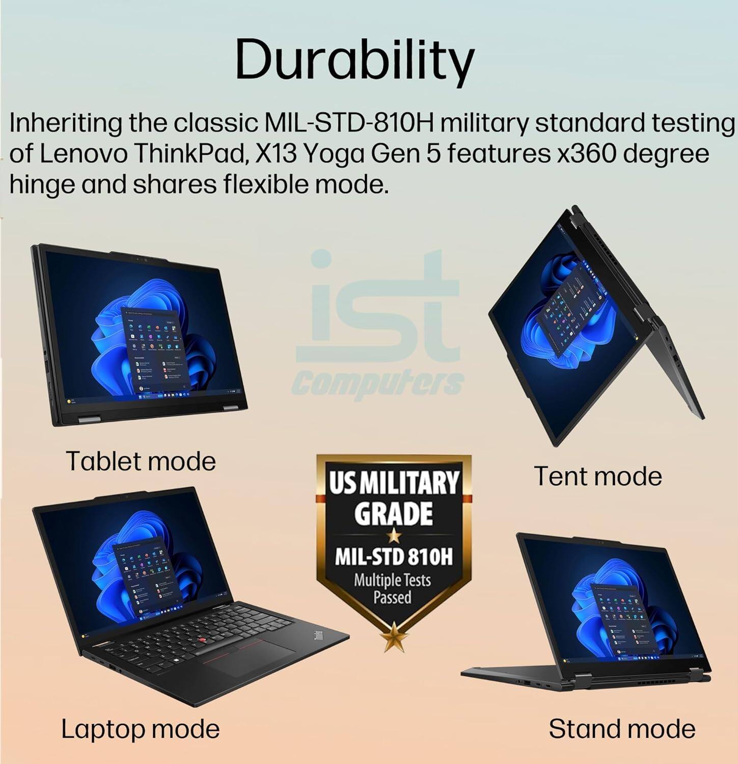 Durability

Inheriting the classic MIL-STD-810H military standard testing of Lenovo ThinkPad, X13 Yoga Gen 5 features a 360-degree hinge and shares flexible modes.

- Tablet mode
- Laptop mode
- Tent mode
- Stand mode

US MILITARY GRADE
MIL-STD 810H
Multiple Tests Passed