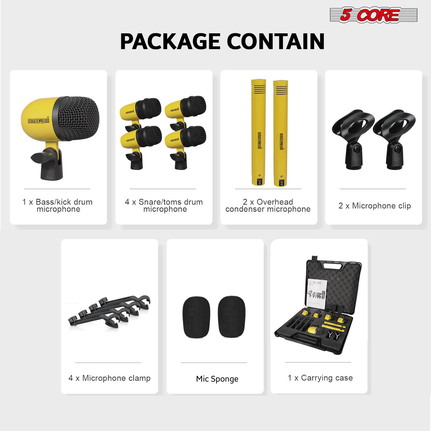 5 CORE PACKAGE CONTAIN

- 1 x Bass/kick drum microphone
- 4 x Snare/toms drum microphone
- 2 x Overhead condenser microphone
- 2 x Microphone clip
- 4 x Microphone clamp
- Mic Sponge
- 1 x Carrying case