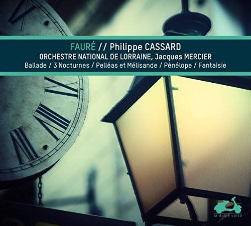 FAURÉ // Philippe CASSARD  
ORCHESTRE NATIONAL DE LORRAINE, Jacques MERCIER  
Ballade / 3 Nocturnes / Pelléas et Mélisande / Pénélope / Fantaisie  
I la dolce volta