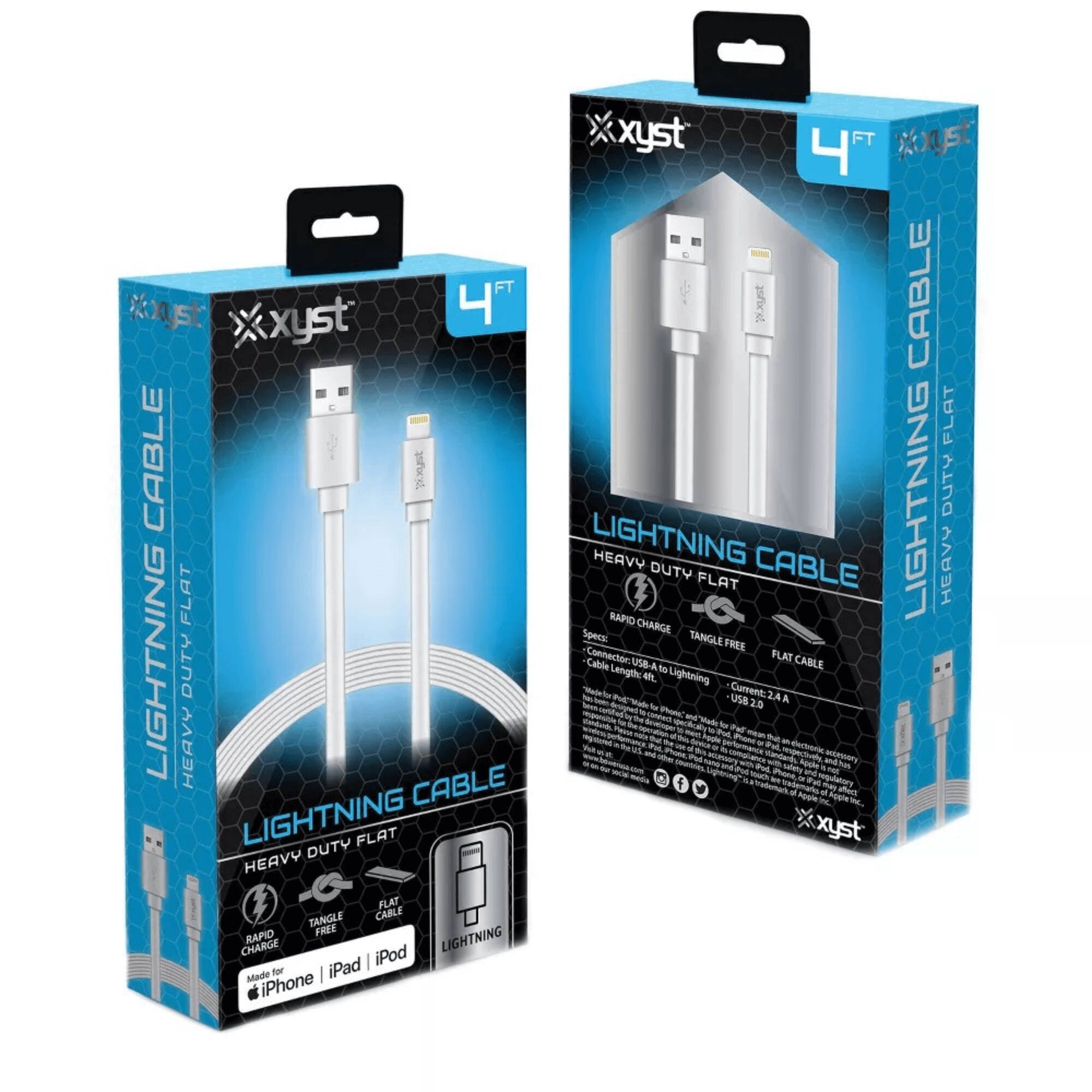 xyst  
4 FT  
LIGHTNING CABLE  
HEAVY DUTY FLAT  

LIGHTNING CABLE  
HEAVY DUTY FLAT  

RAID CHARGE  
TANGLE FREE  
FLAT CABLE  

Made for iPhone iPad iPod  

Connector: USB-A Lightning  
Cable Length: 4 ft  
Current: 2.4 A  

xyst