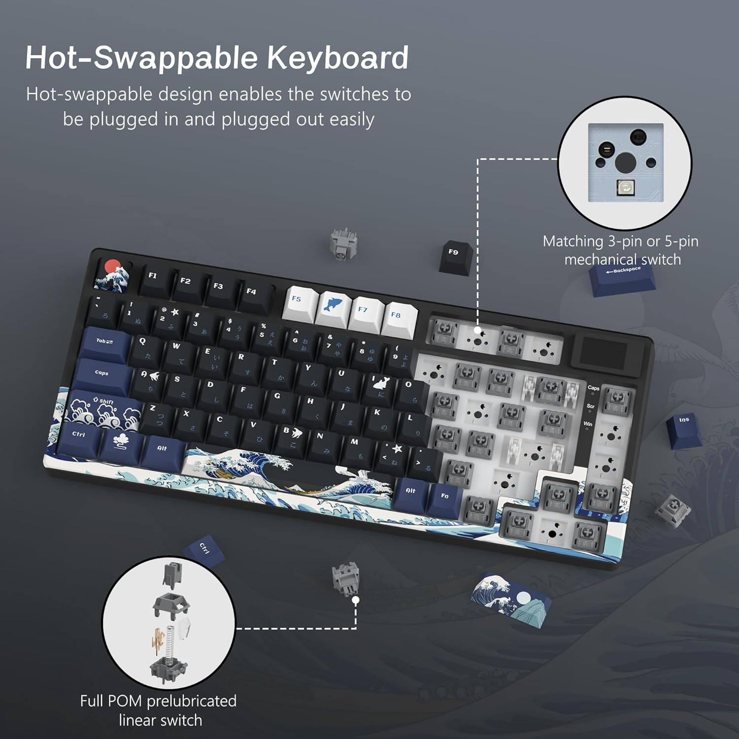 Hot-Swappable Keyboard

Hot-swappable design enables the switches to be plugged in and plugged out easily

Matching 3-pin or 5-pin mechanical switch

Full POM prelubricated linear switch