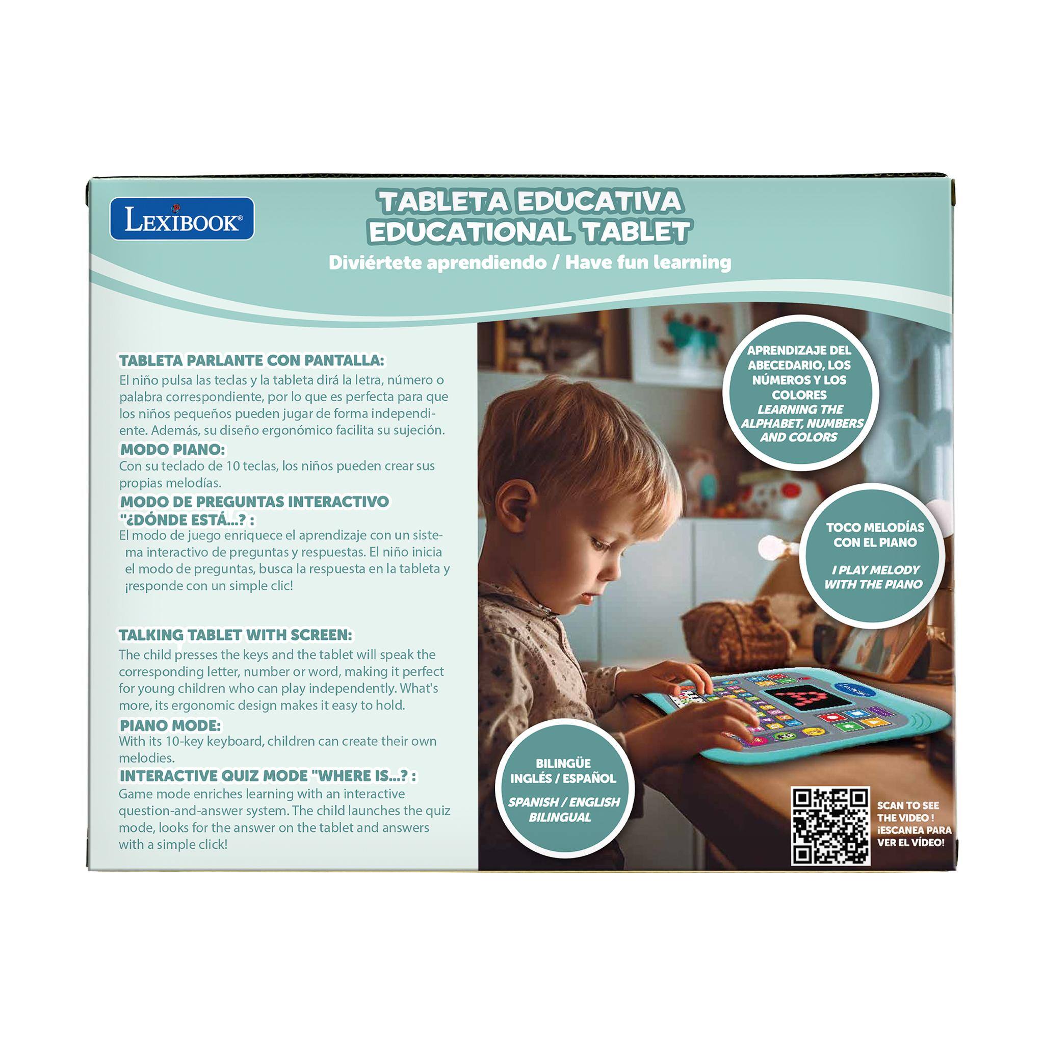 LEXIBOOK  
TABLETA EDUCATIVA EDUCATIONAL TABLET  
Divirtete aprendiendo / Have fun learning  

TABLETA PARLANTE CON PANTALLA:  
El niño pulsa las teclas y la tableta dirá la letra, número o palabra correspondiente, por lo que es perfecta para que los niños pequeños puedan jugar de forma independiente. Además, su diseño ergonómico facilita su sujeción.  

MODO PIANO:  
Con su teclado de 10 teclas, los niños pueden crear sus propias melodías.  

MODO DE PREGUNTAS INTERACTIVO "DÓNDE ESTÁ...":  
El modo de juego enriquece el aprendizaje con un sistema interactivo de preguntas y respuestas. El niño inicia el modo de preguntas, busca la respuesta en la tableta y responde con un simple clic!  

APRENDIZAJE DEL ABECEDARIO, LOS NÚMEROS Y LOS COLORES  
LEARNING THE ALPHABET, NUMBERS AND COLORS  

TOCO MELODIAS CON EL PIANO  
PLAY MELODY WITH THE PIANO  

TALKING TABLET WITH SCREEN