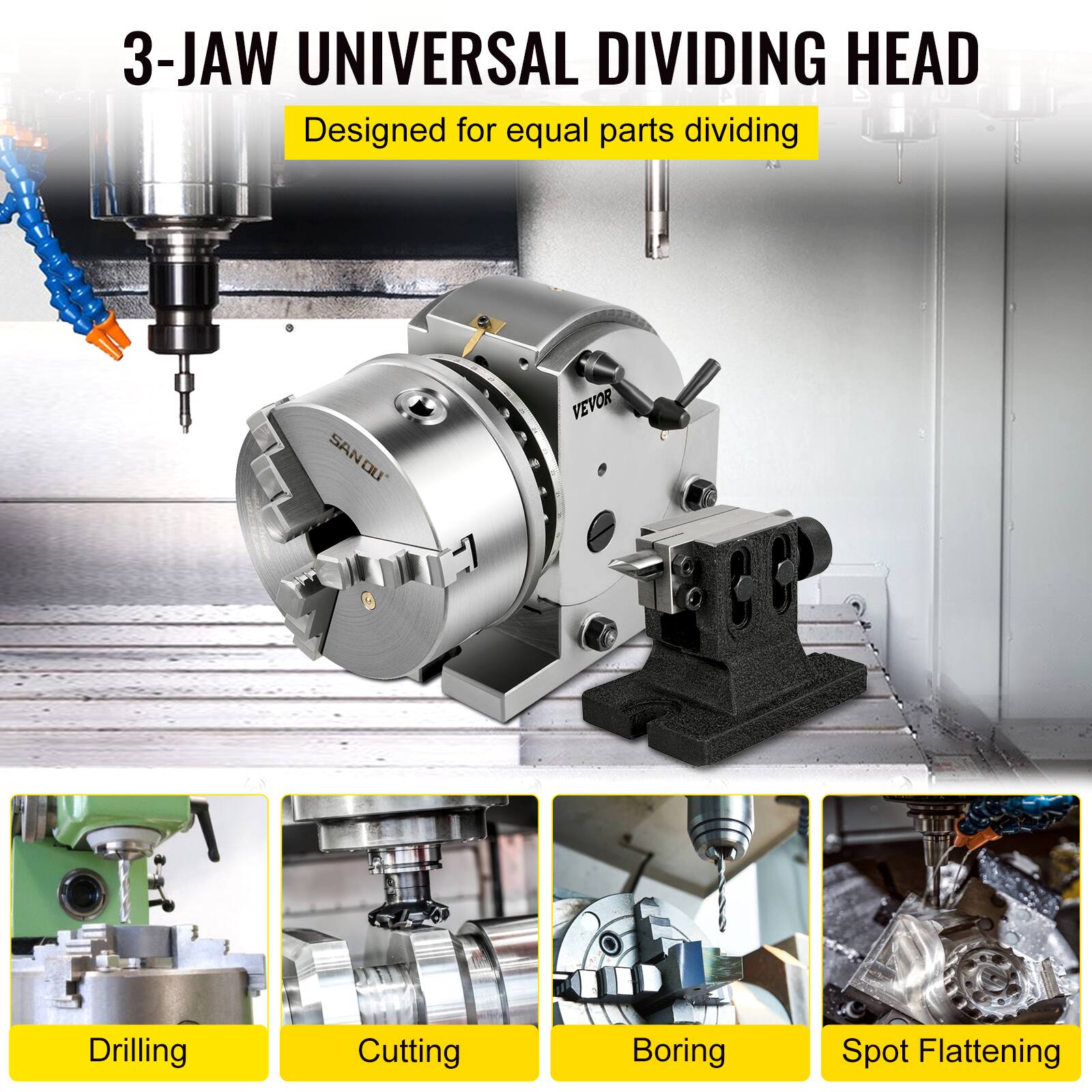3-JAW UNIVERSAL DIVIDING HEAD  
Designed for equal parts dividing  

SANOU VEVOR  
Drilling  
Cutting  
Boring  
Spot Flattening