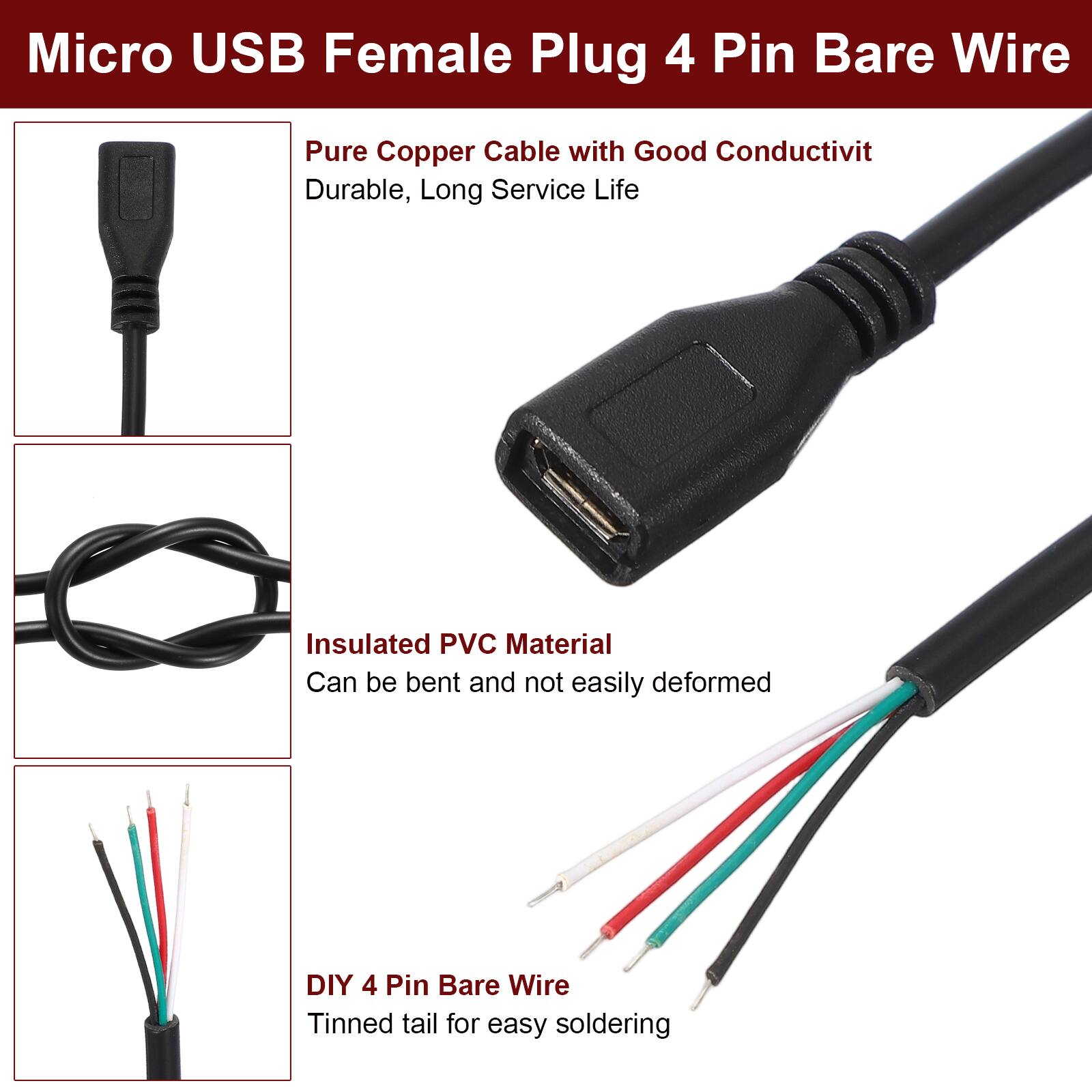Micro USB Female Plug 4 Pin Bare Wire

- Pure Copper Cable with Good Conductivity
  - Durable, Long Service Life

- Insulated PVC Material
  - Can be bent and not easily deformed

- DIY 4 Pin Bare Wire
  - Tinned tail for easy soldering