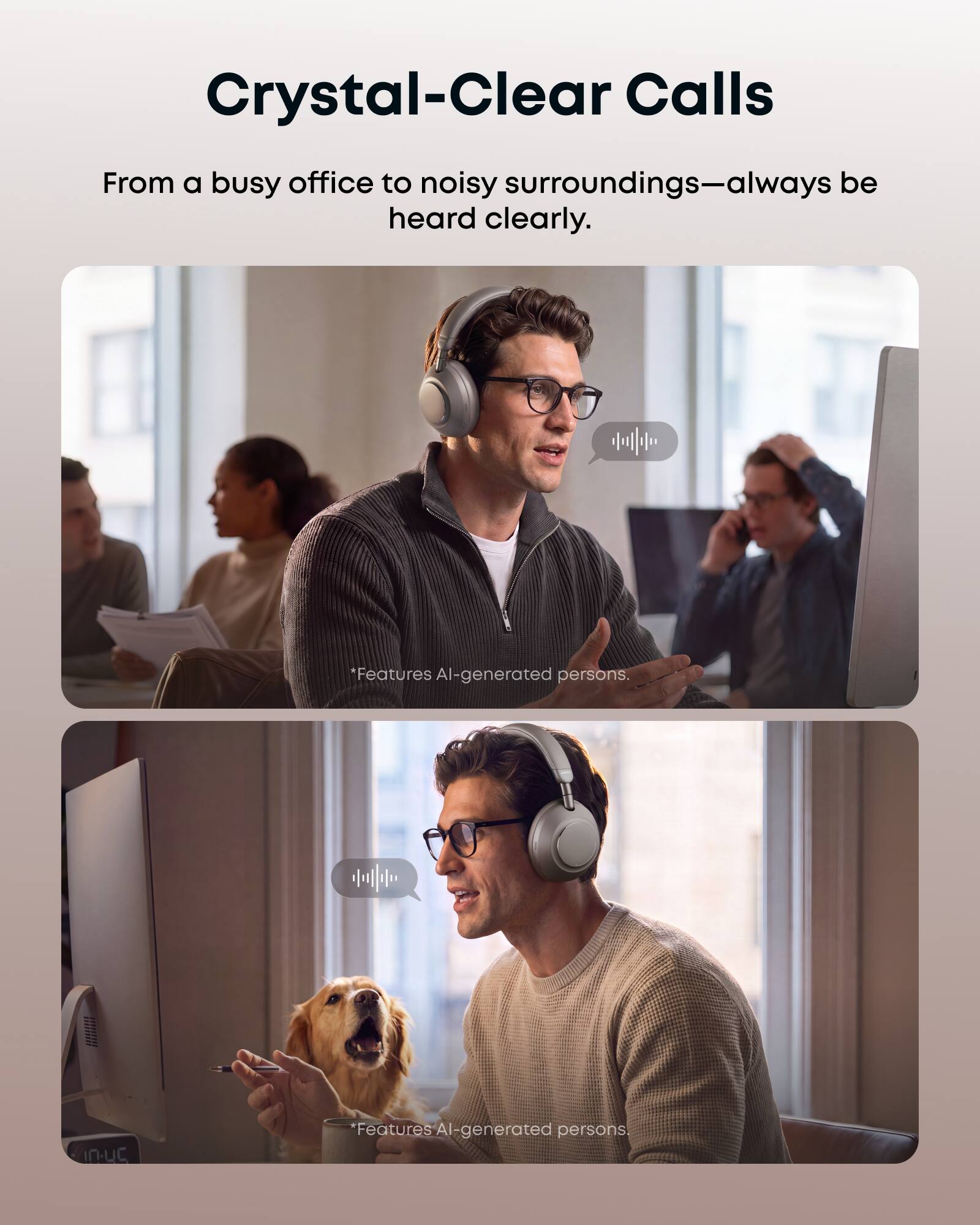 Crystal-Clear Calls  
From a busy office to noisy surroundings—always be heard clearly.  
*Features AI-generated persons.