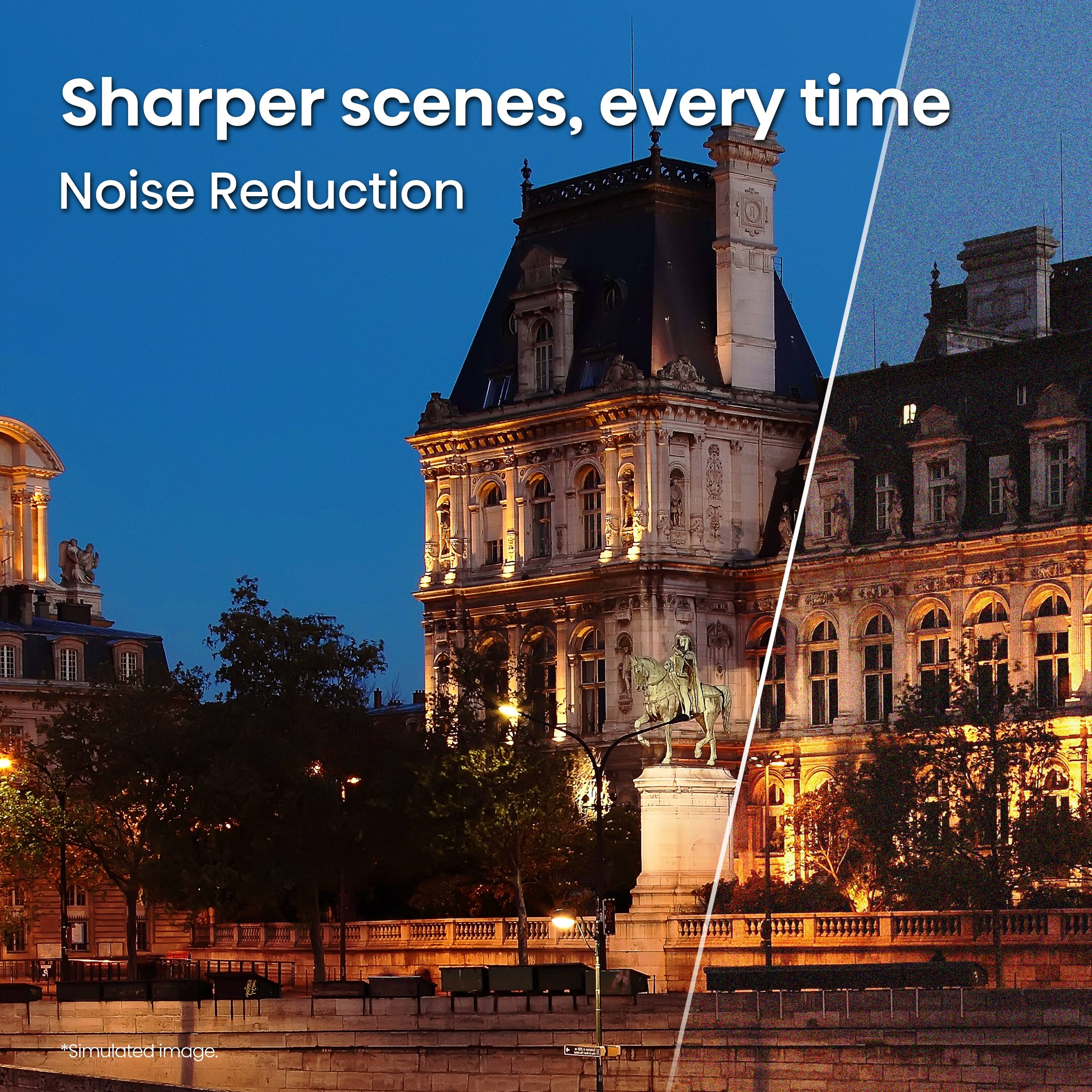 Sharper scenes, every time  
Noise Reduction  
*Simulated image