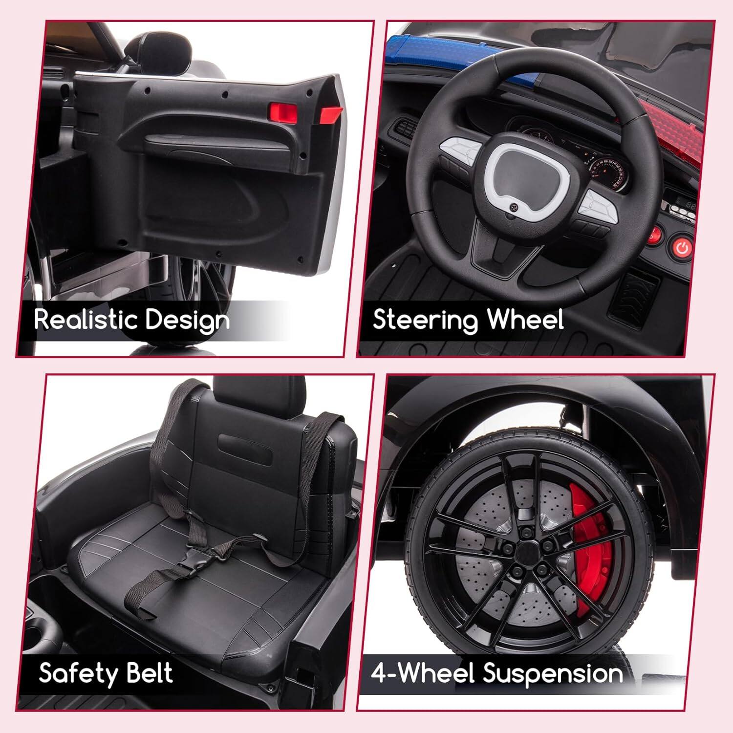 Realistic Design  
Steering Wheel  
Safety Belt  
4-Wheel Suspension