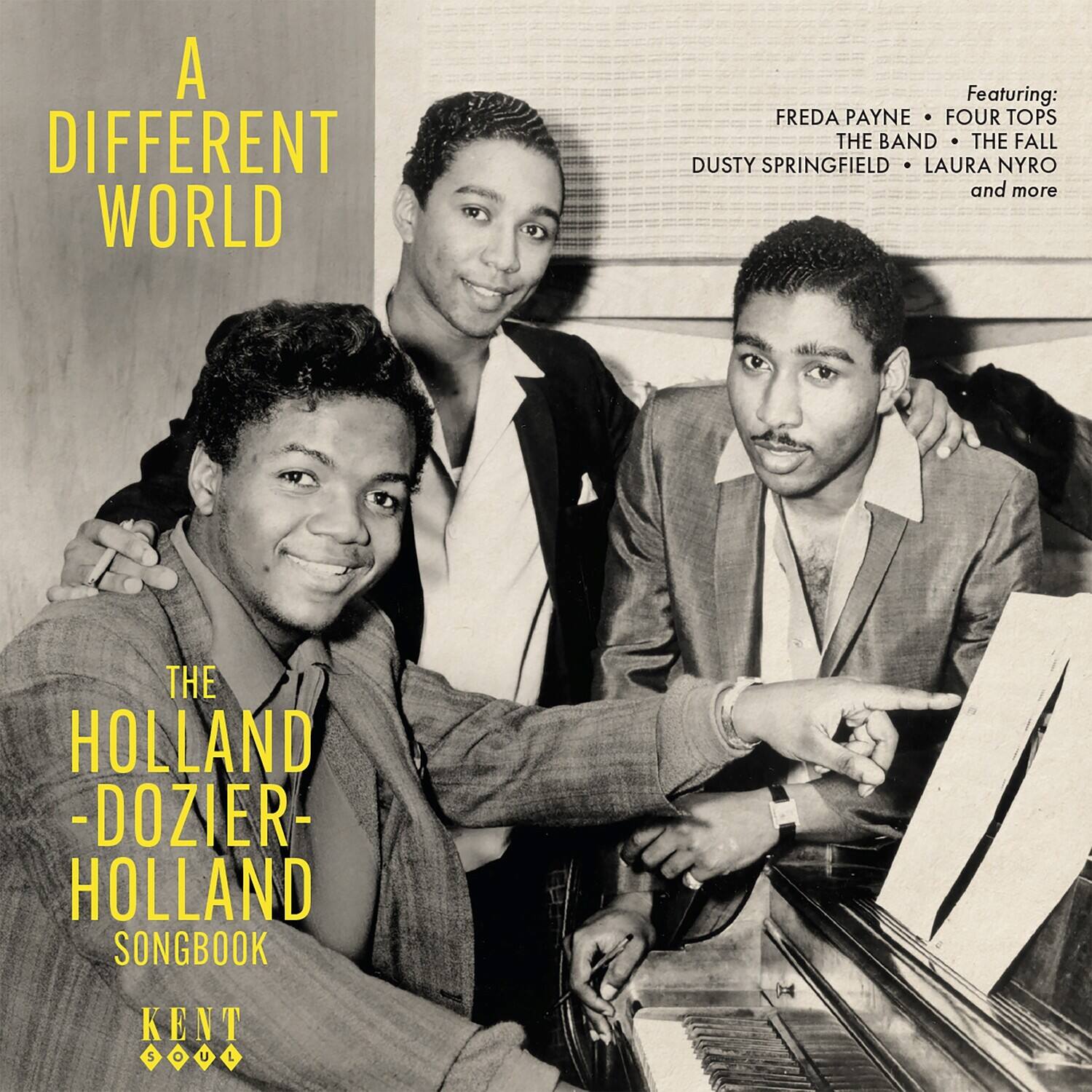 A DIFFERENT WORLD

Featuring:  
FRED PAYNE • FOUR TOPS  
THE BAND • THE FALL  
DUSTY SPRINGFIELD • LAURA NYRO  
and more

THE HOLLAND-DOZIER-HOLLAND SONGBOOK

KENT
