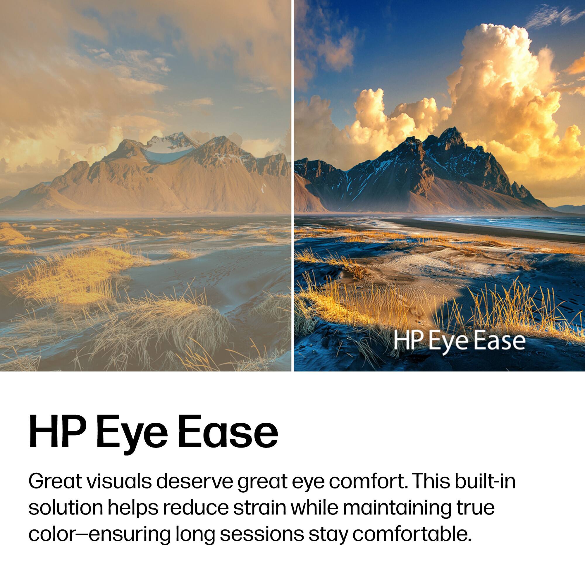 HP Eye Ease

Great visuals deserve great eye comfort. This built-in solution helps reduce strain while maintaining true color—ensuring long sessions stay comfortable.