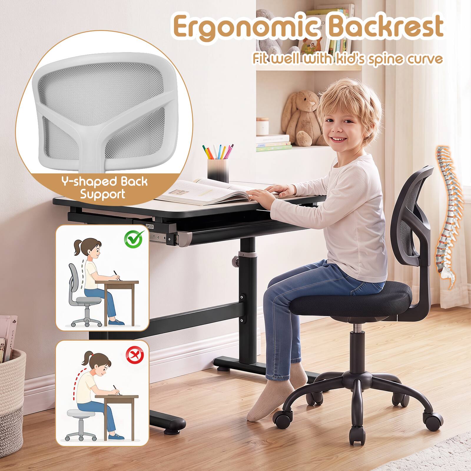 Ergonomic Backrest  
Fit well with kid's spine curve  

Y-shaped Back Support