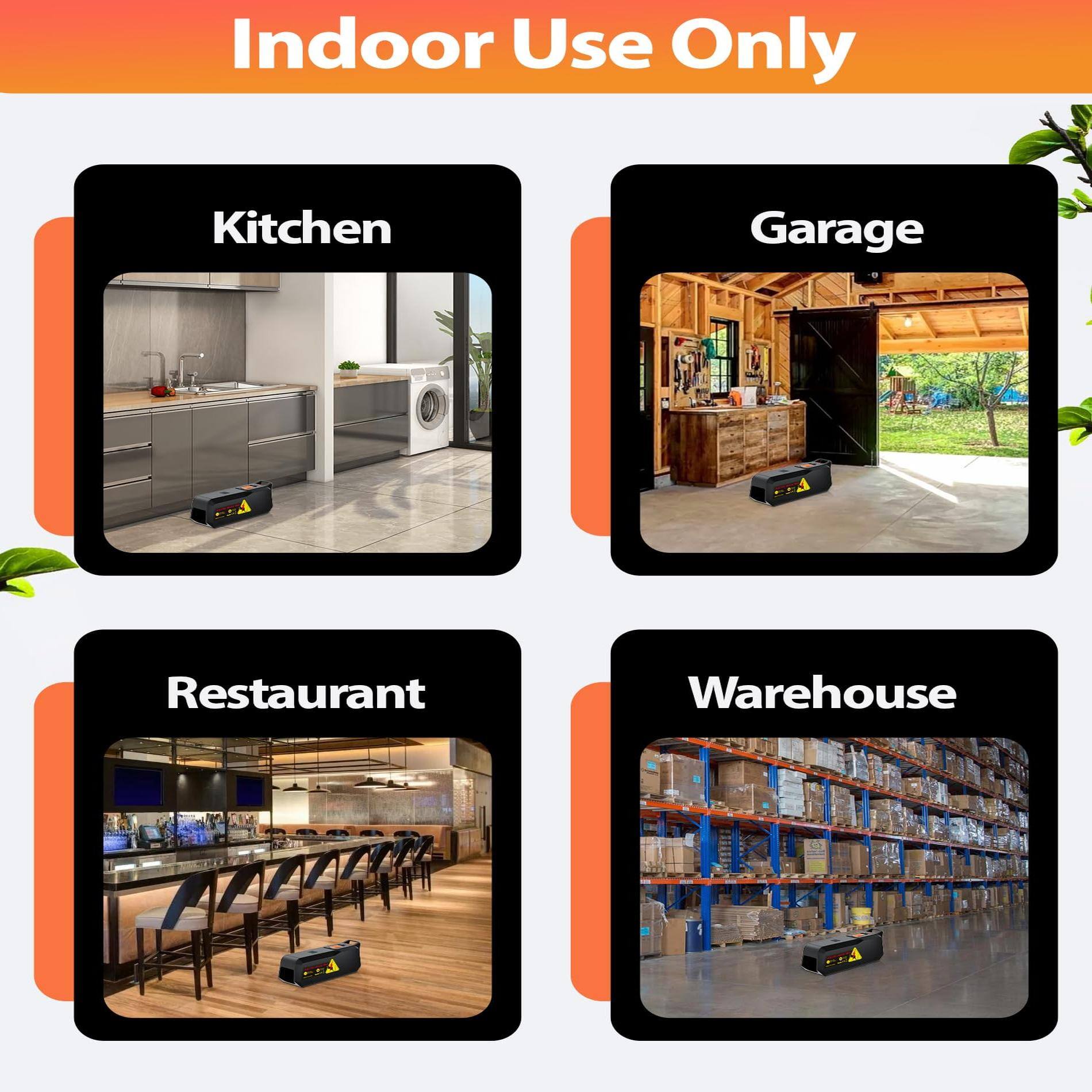 Indoor Use Only

Kitchen

Garage

Restaurant

Warehouse