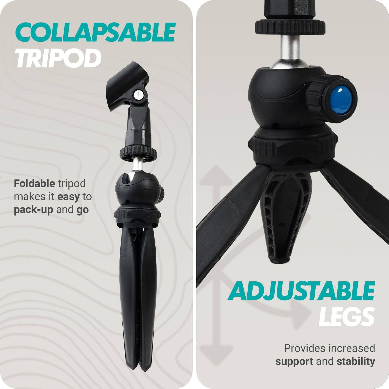 **COLLAPSABLE TRIPOD**  
Foldable tripod makes it easy to pack-up and go

**ADJUSTABLE LEGS**  
Provides increased support and stability