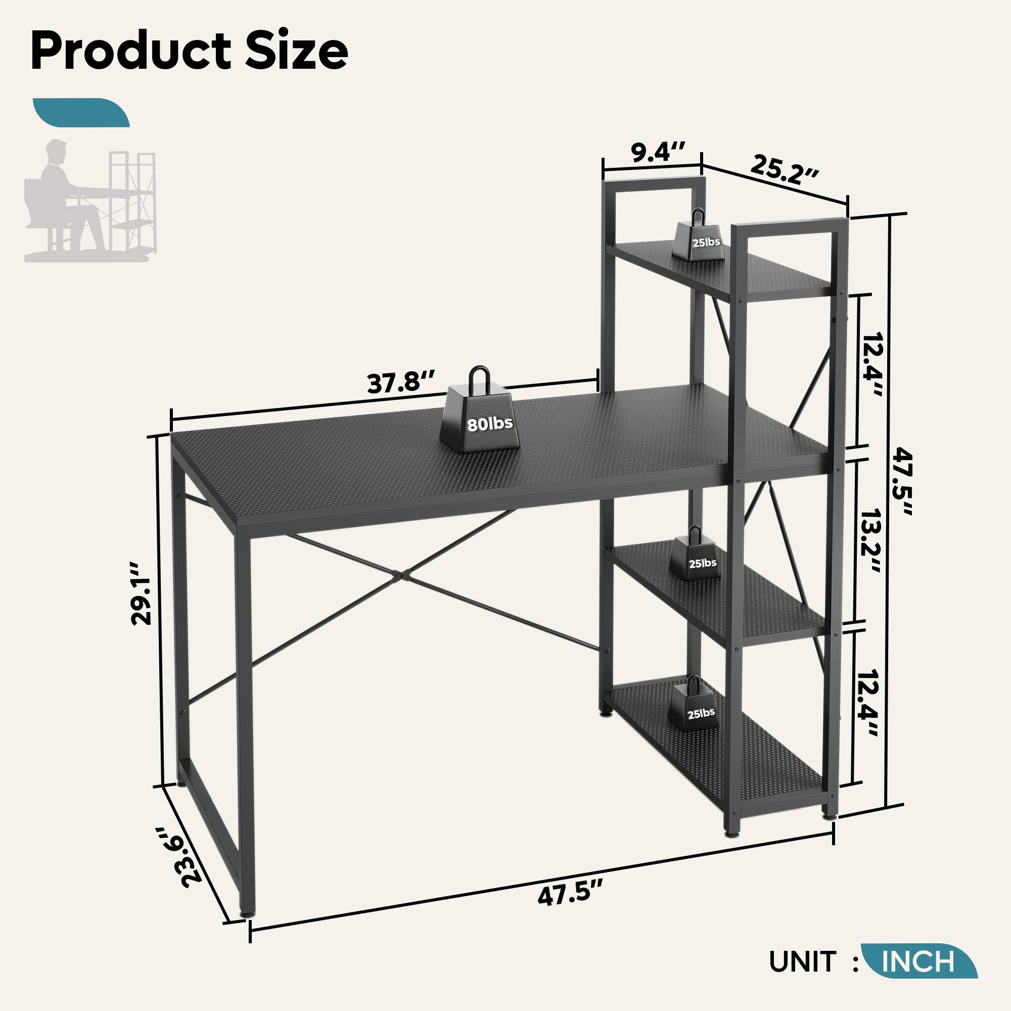 Product Size: 9.4" 25.2" 25lbs 29.1" 37.8" 80lbs 25lbs 25lbs 12.4" 47.5" 13.2" 12.4" 23.6" 47.5" UNIT: INCH