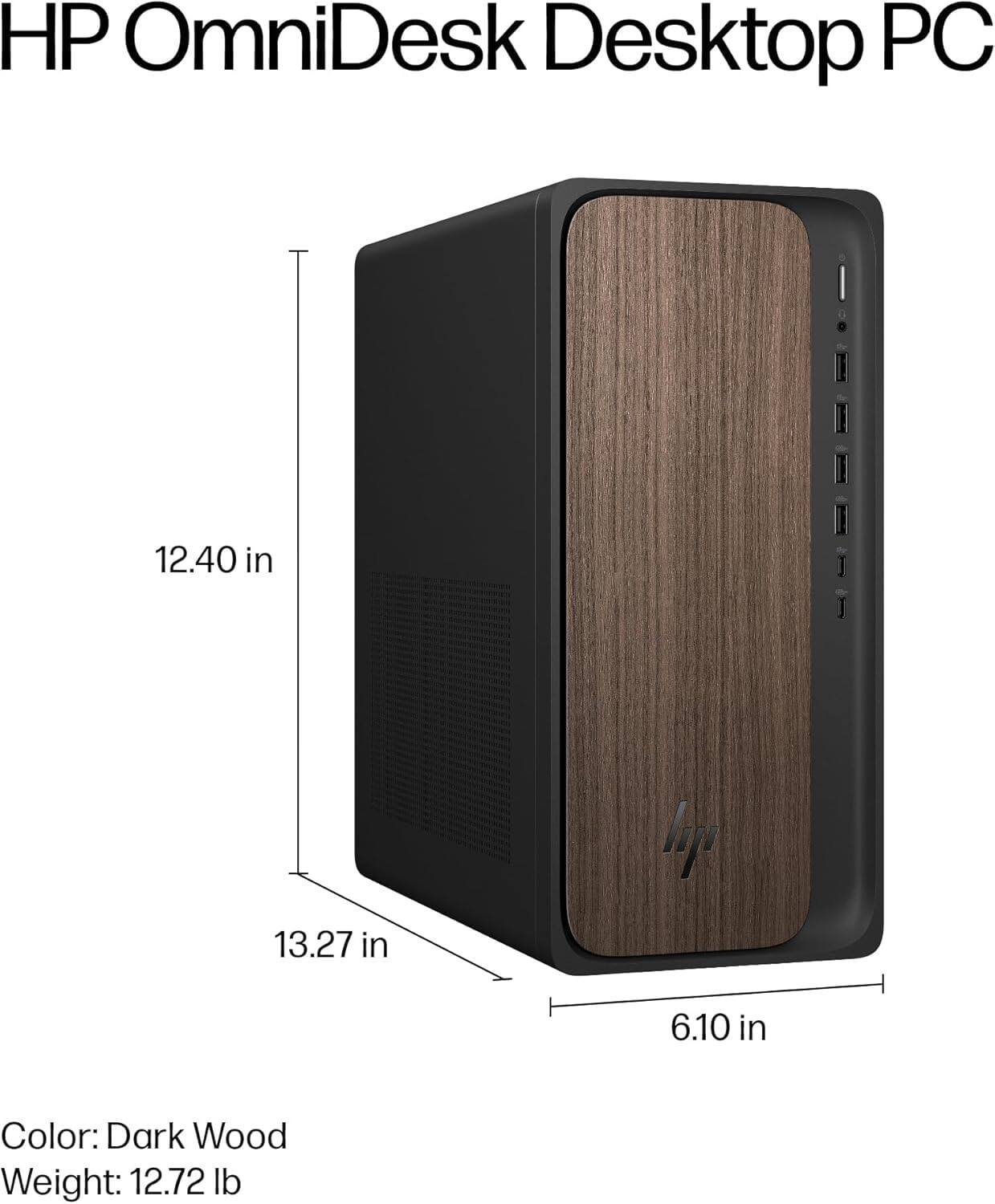 HP OmniDesk Desktop PC

Dimensions:
- Height: 12.40 in
- Width: 13.27 in
- Depth: 6.10 in

Color: Dark Wood

Weight: 12.72 lb