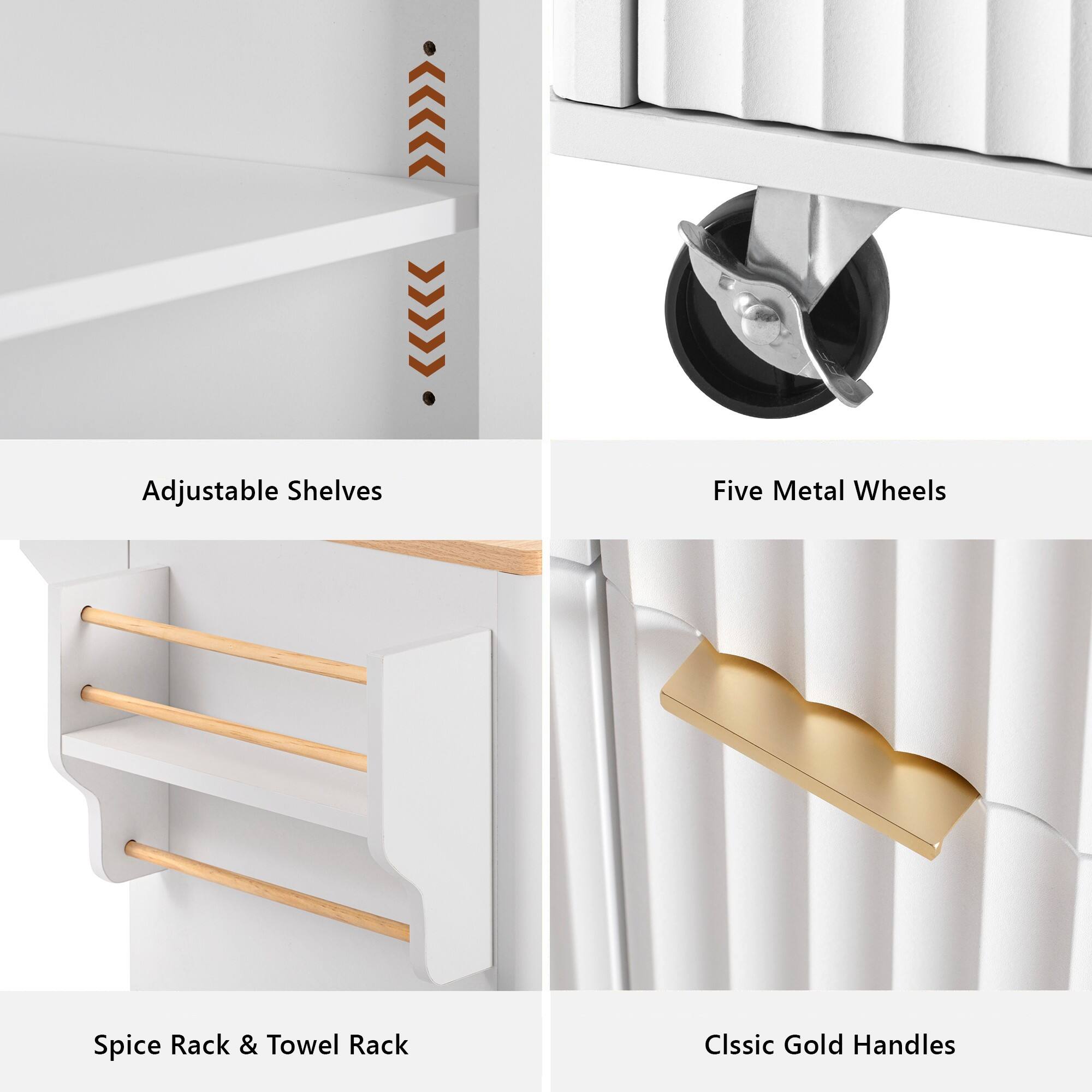 Adjustable Shelves  
Five Metal Wheels  
Spice Rack & Towel Rack  
Classic Gold Handles