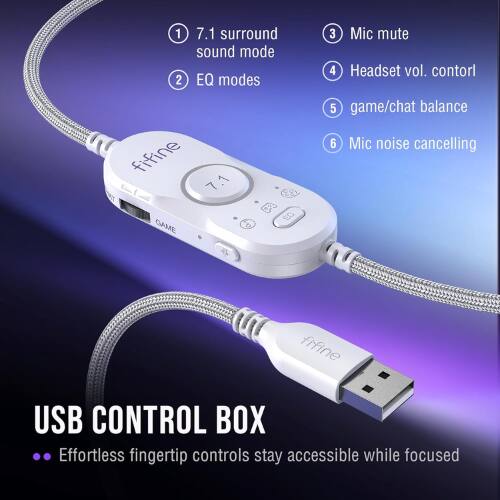 1. 7.1 surround sound mode  
2. EQ modes  
3. Mic mute  
4. Headset vol. control  
5. Game/chat balance  
6. Mic noise cancelling  

GAME  
EG  
fifine  
USB CONTROL BOX  
Effortless fingertip controls stay accessible while focused