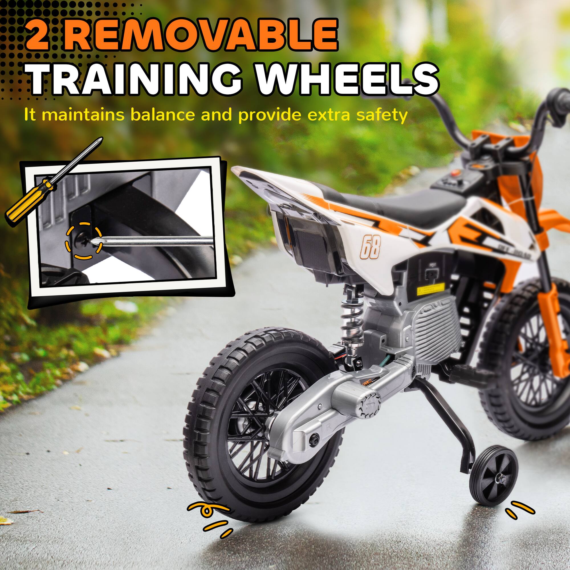 2 REMOVABLE TRAINING WHEELS  
It maintains balance and provides extra safety