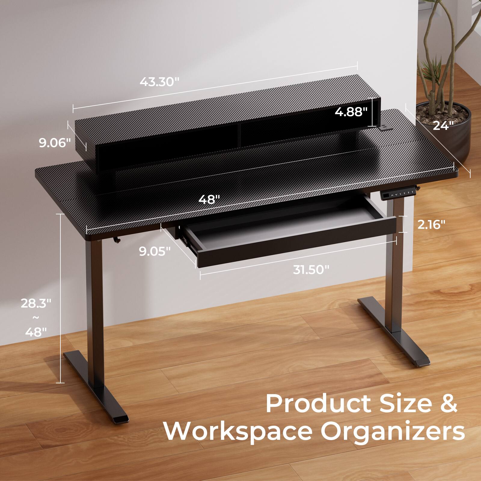 43.30"  
9.06"  
4.88"  
24"  
48"  
2.16"  
9.05"  
31.50"  
28.3"  
~48"  

Product Size & Workspace Organizers