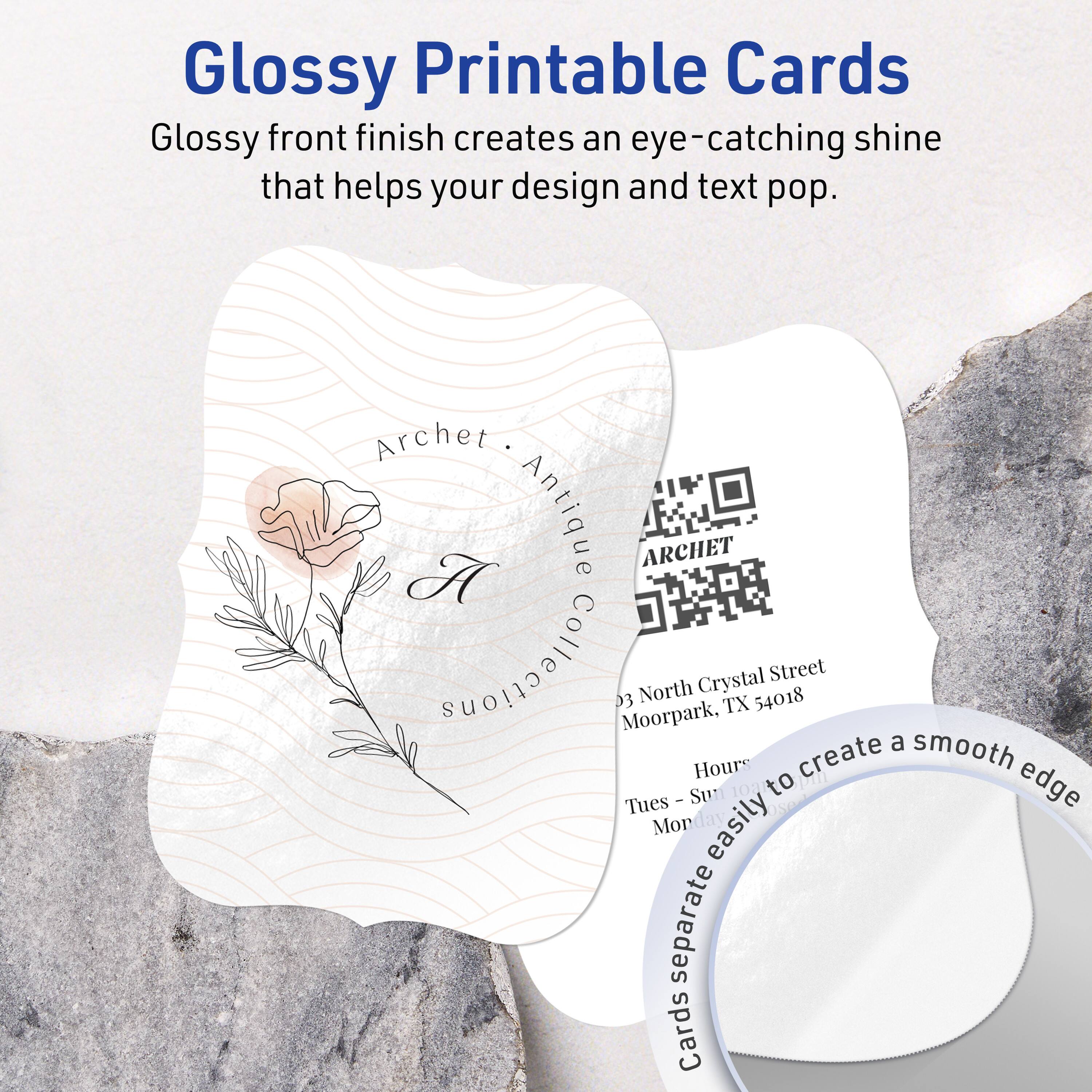 Glossy Printable Cards

Glossy front finish creates an eye-catching shine that helps your design and text pop.

Archet Antique ARCHET Collections  
03 North Crystal Street  
Moorpark, TX 54018  

Hours:  
Tues - Sun 10a - 6p  
Mon closed  

Cards separate easily to create a smooth edge