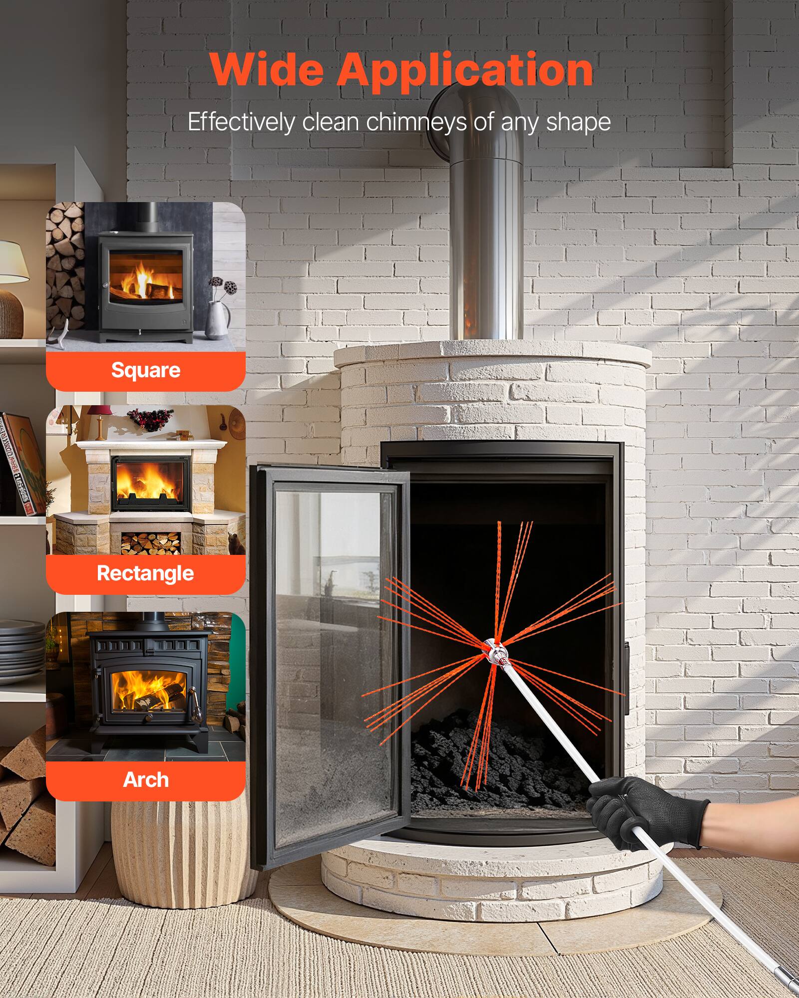 Wide Application  
Effectively clean chimneys of any shape  

Square  
Rectangle  
Arch