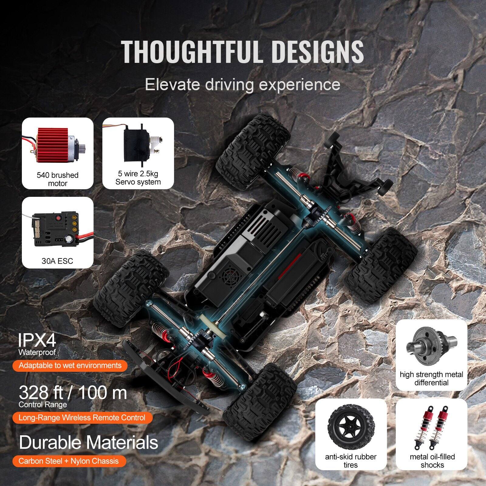 **THOUGHTFUL DESIGNS**  
Elevate driving experience

- **540 brushed motor**
- **5 wire 2.5kg Servo system**
- **30A ESC**
- **IPX4 Waterproof**  
  Adaptable to wet environments
- **328 ft / 100 m Control Range**  
  Long-Range Wireless Remote Control
- **Durable Materials**  
  Carbon Steel + Nylon Chassis
- **High strength metal differential**
- **Anti-skid rubber tires**
- **Metal oil-filled shocks**