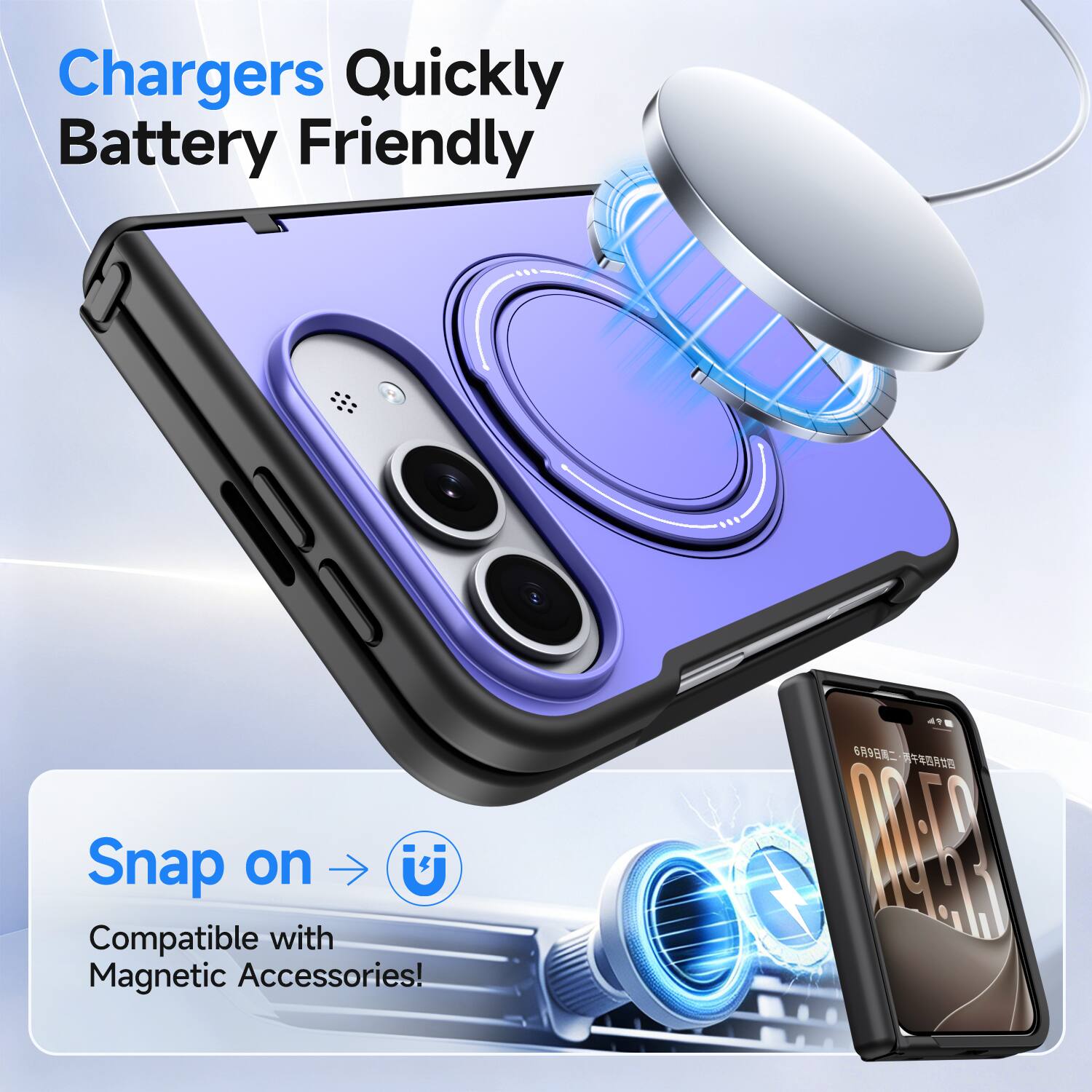 Chargers Quickly Battery Friendly

Snap on U
Compatible with Magnetic Accessories!