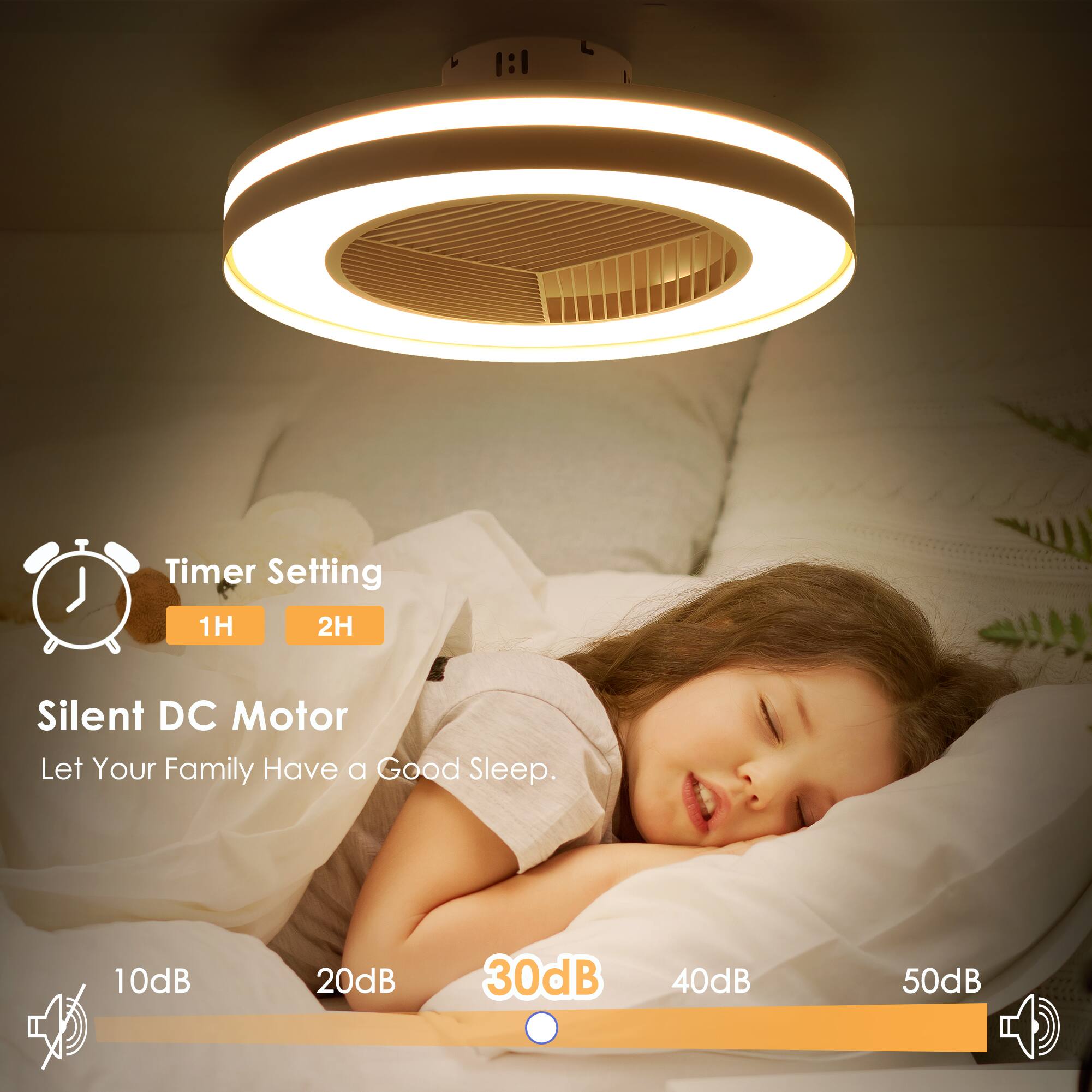Timer Setting  
1H 2H  

Silent DC Motor  
Let Your Family Have a Good Sleep.  

10dB 20dB 30dB 40dB 50dB